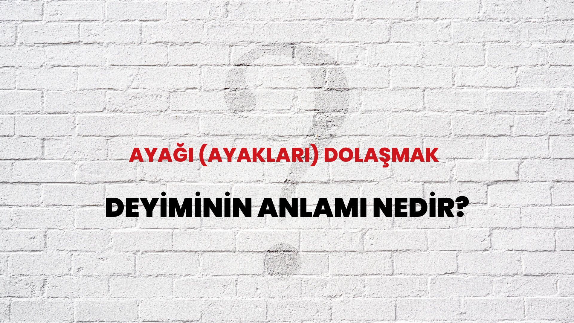 Ayağı (Ayakları) Dolaşmak Deyiminin Anlamı Nedir?