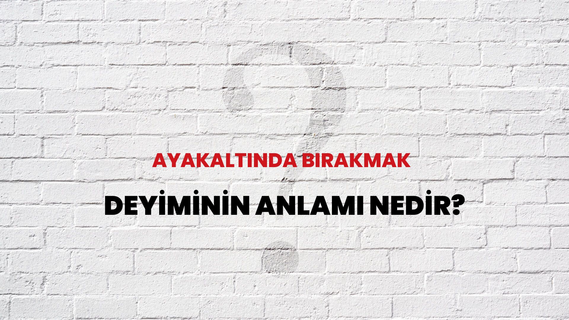 Ayakaltında Bırakmak Deyiminin Anlamı Nedir?