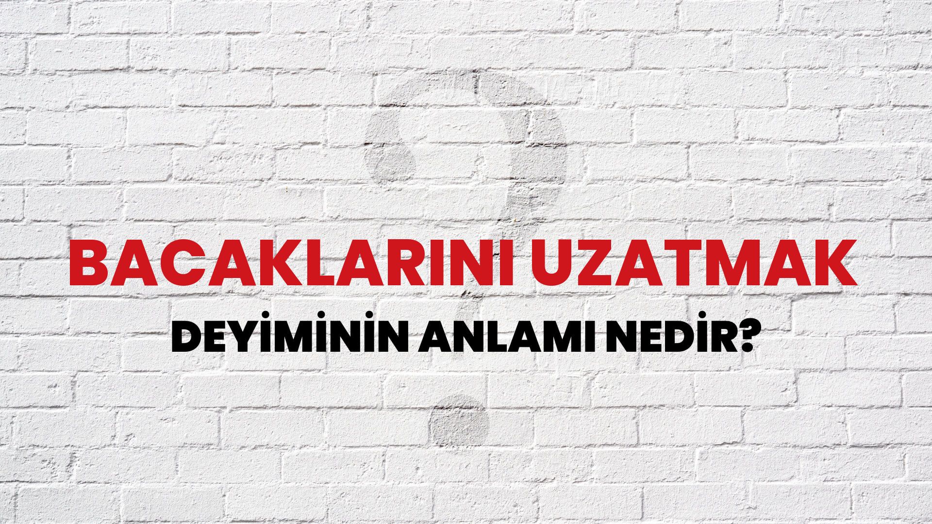 Bacaklarını Uzatmak Deyiminin Anlamı Nedir?