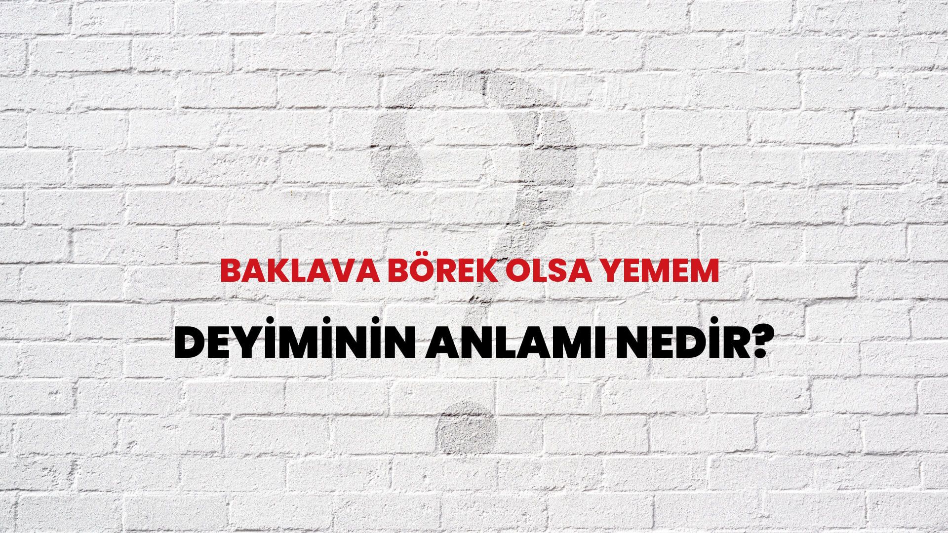 Baklava Börek Olsa Yemem Deyiminin Anlamı Nedir?