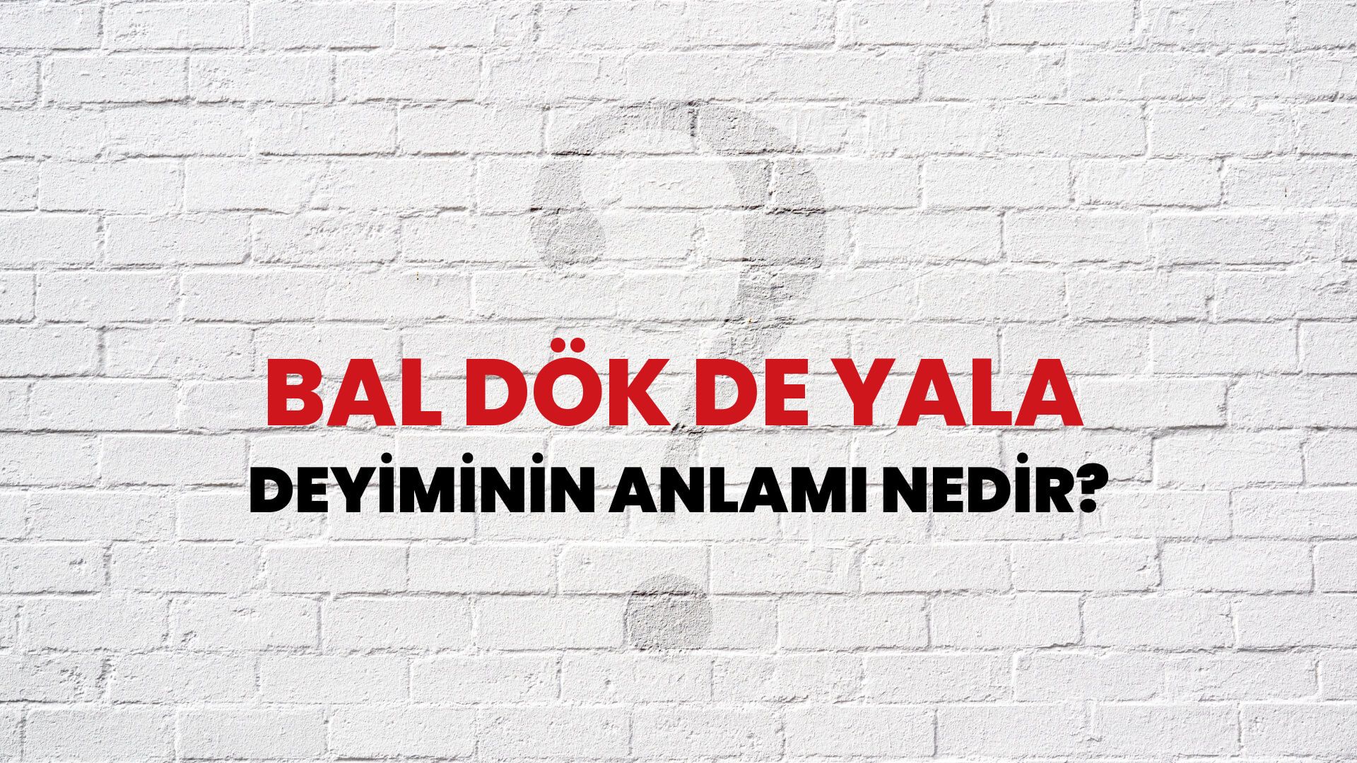 Bal Dök De Yala Deyiminin Anlamı Nedir?