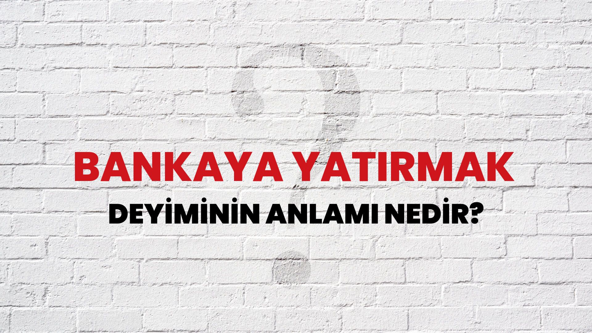 Bankaya Yatırmak Deyiminin Anlamı Nedir?