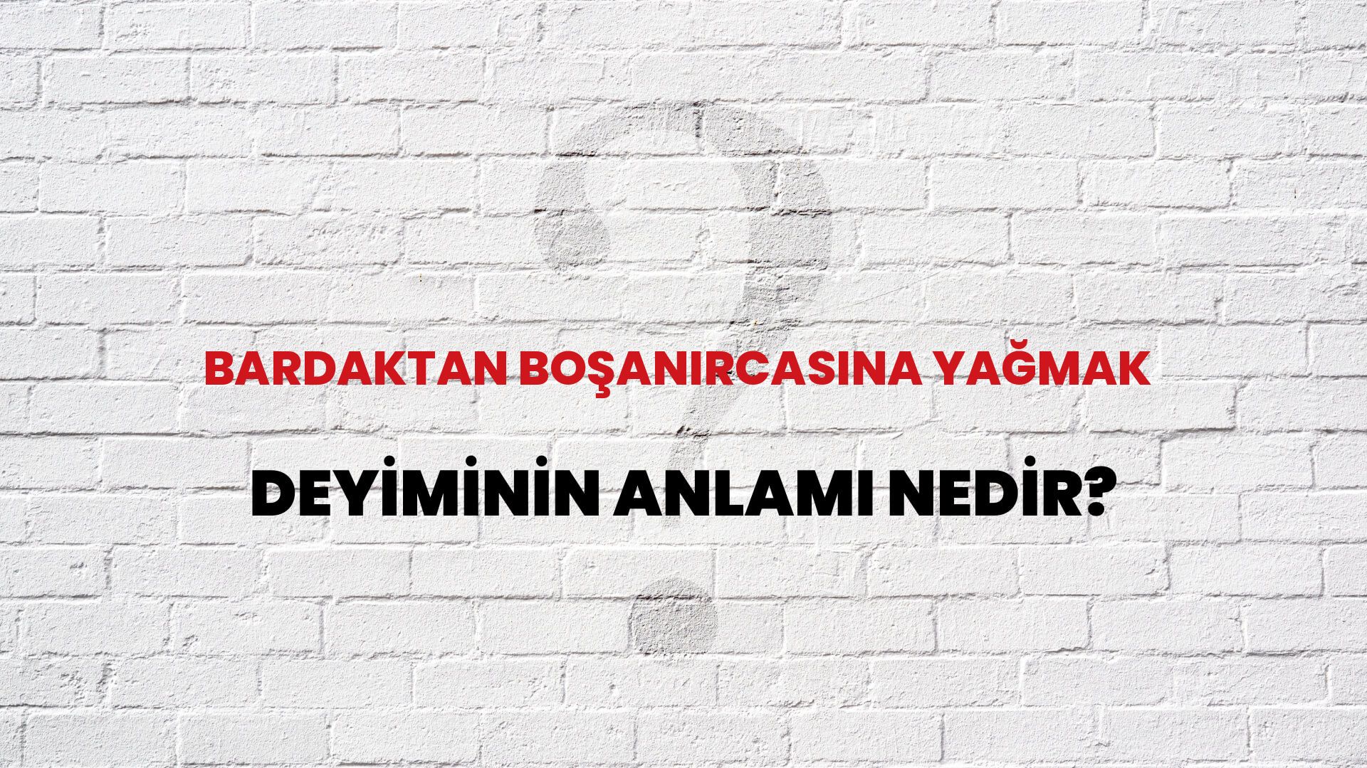 Bardaktan Boşanırcasına Yağmak Deyiminin Anlamı Nedir?