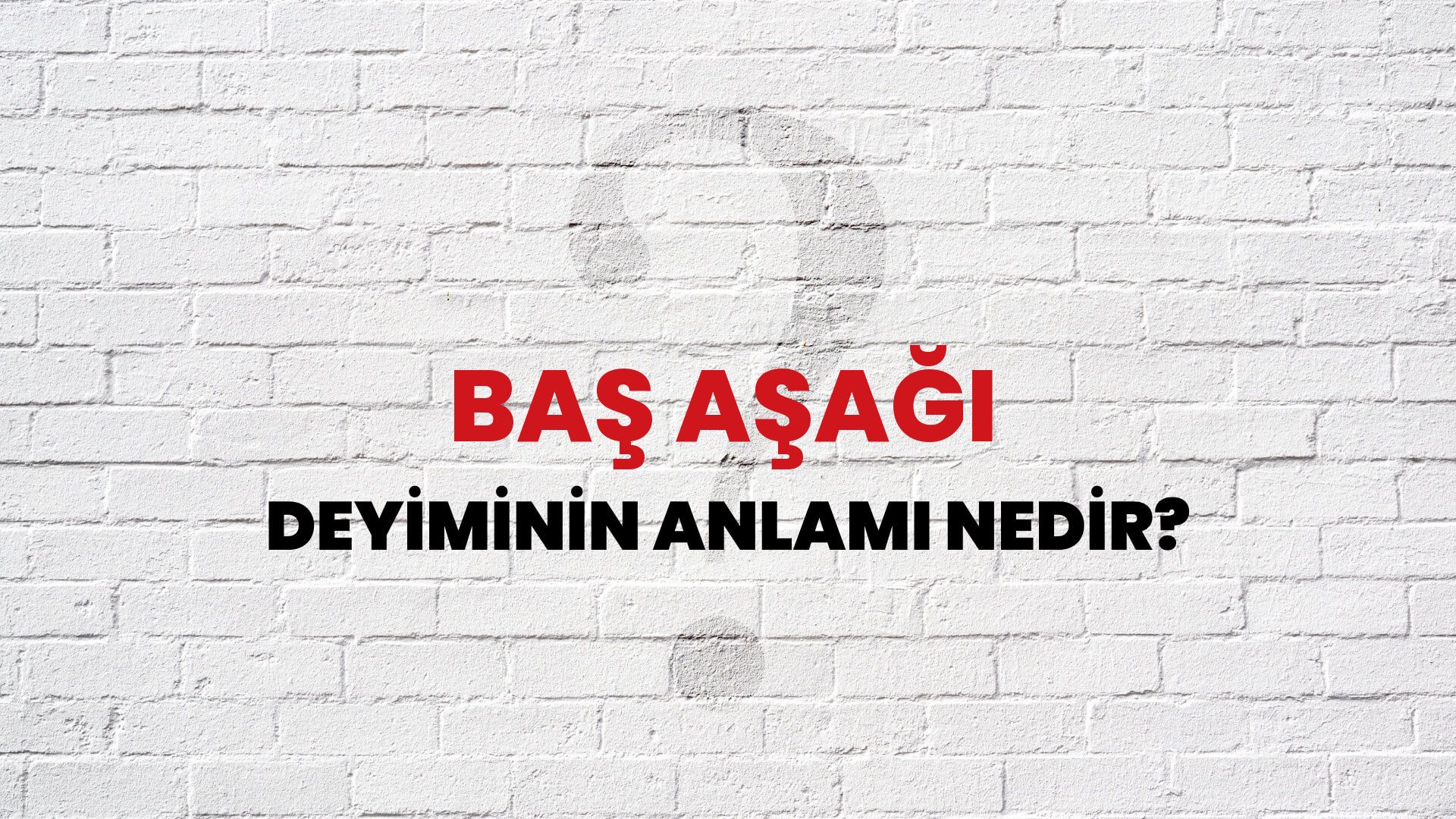 Baş Aşağı Deyiminin Anlamı Nedir?