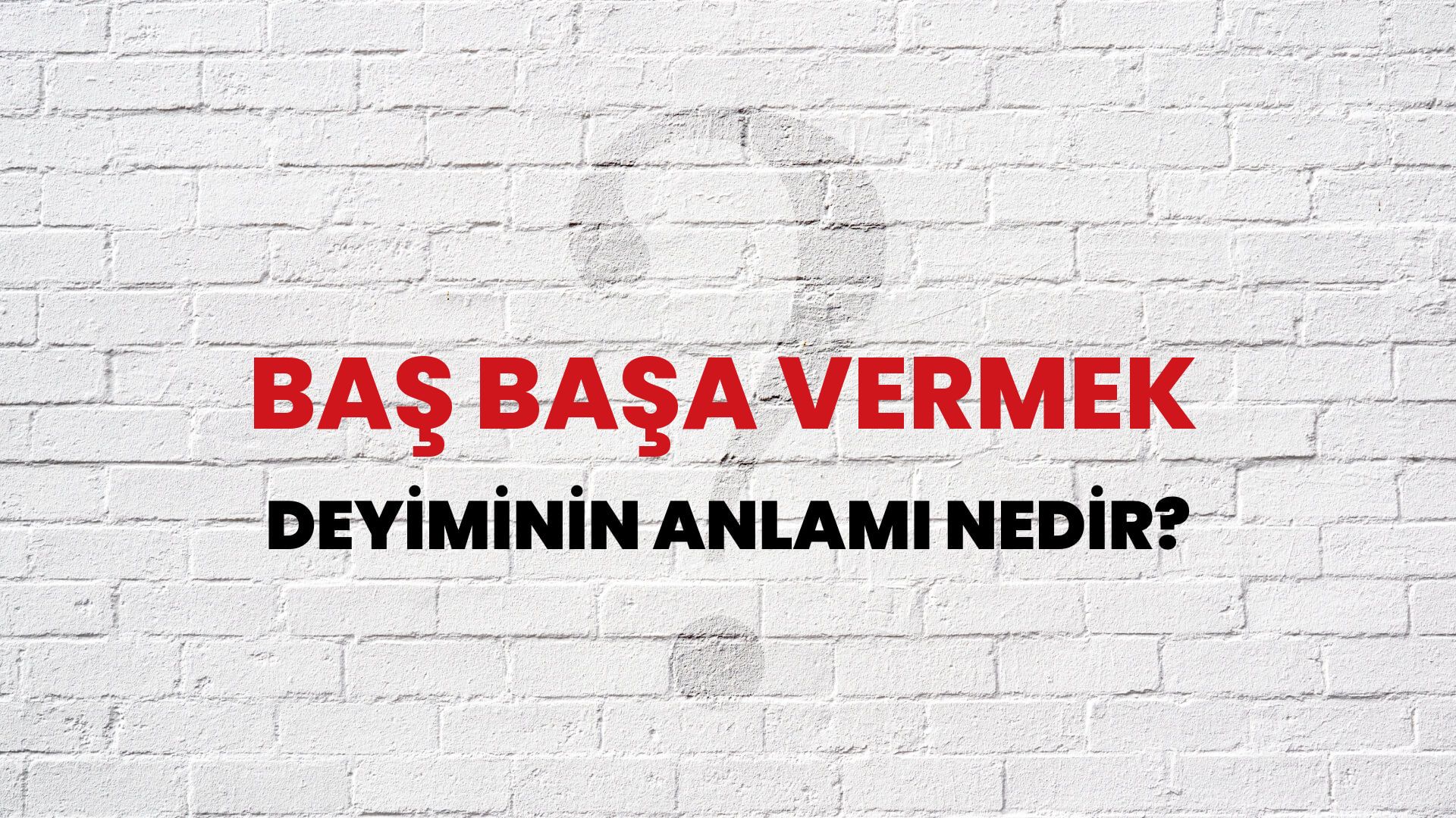 Baş Başa Vermek Deyiminin Anlamı Nedir?
