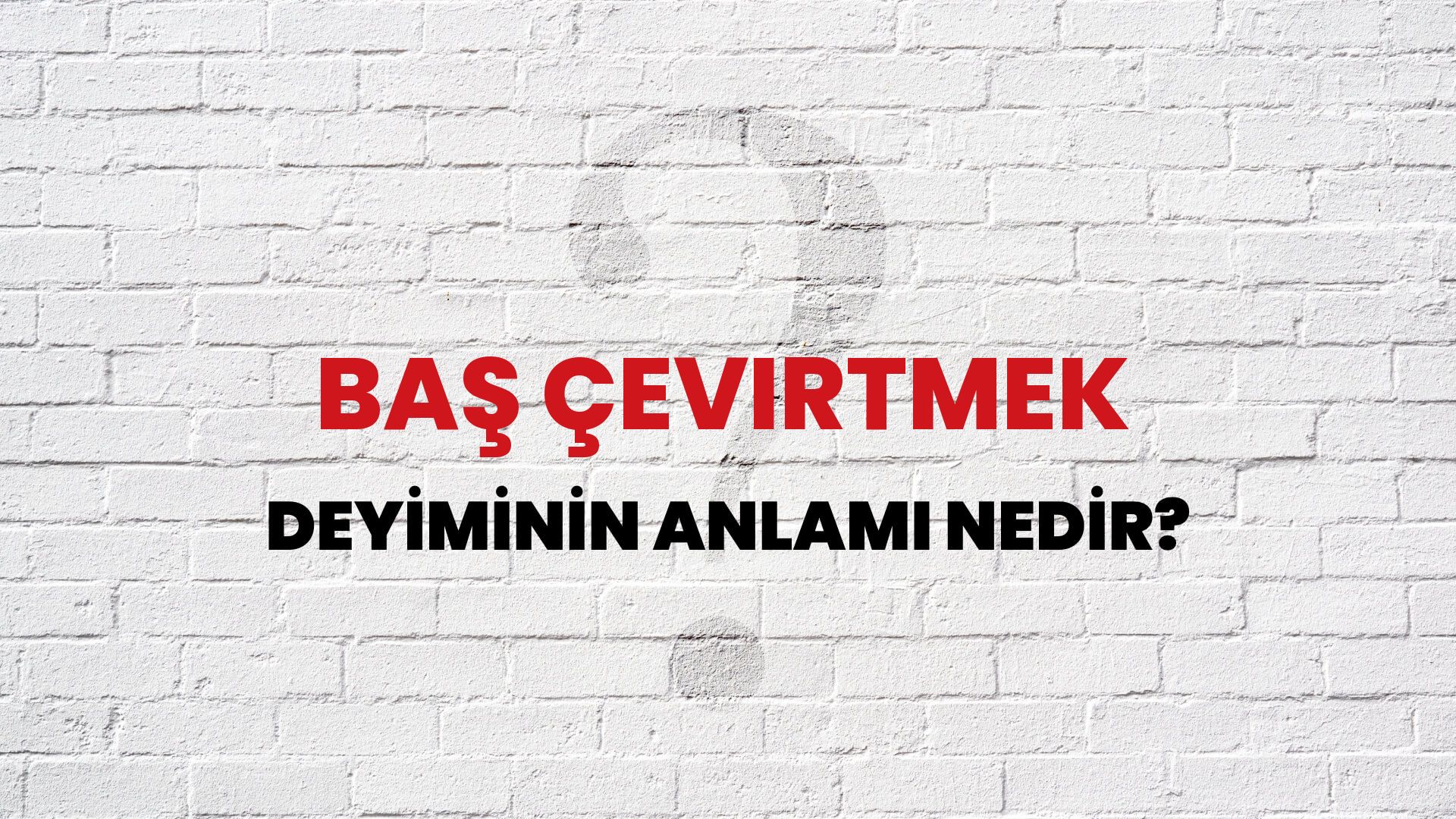 Baş Çevirtmek Deyiminin Anlamı Nedir?