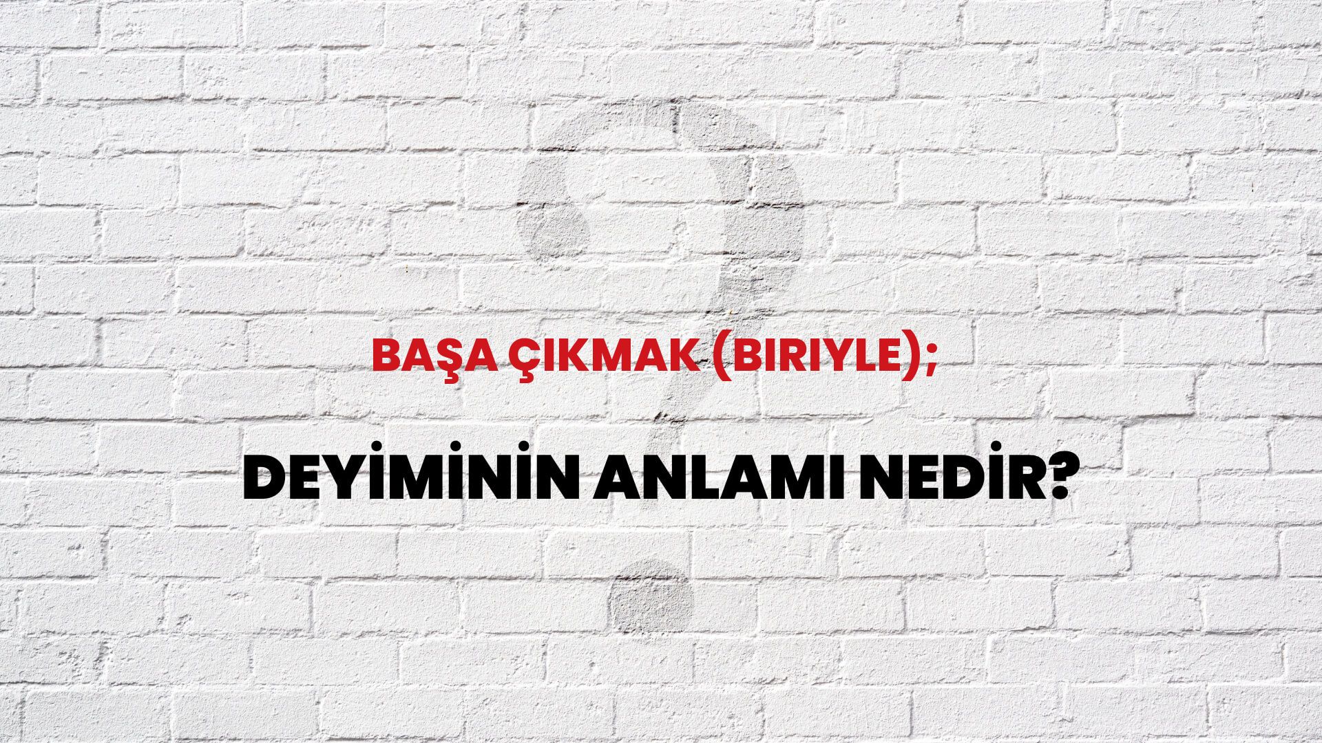 Başa Çıkmak (Biriyle); Deyiminin Anlamı Nedir?