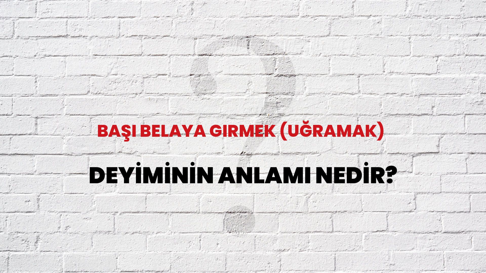 Başı Belaya Girmek (Uğramak) Deyiminin Anlamı Nedir?