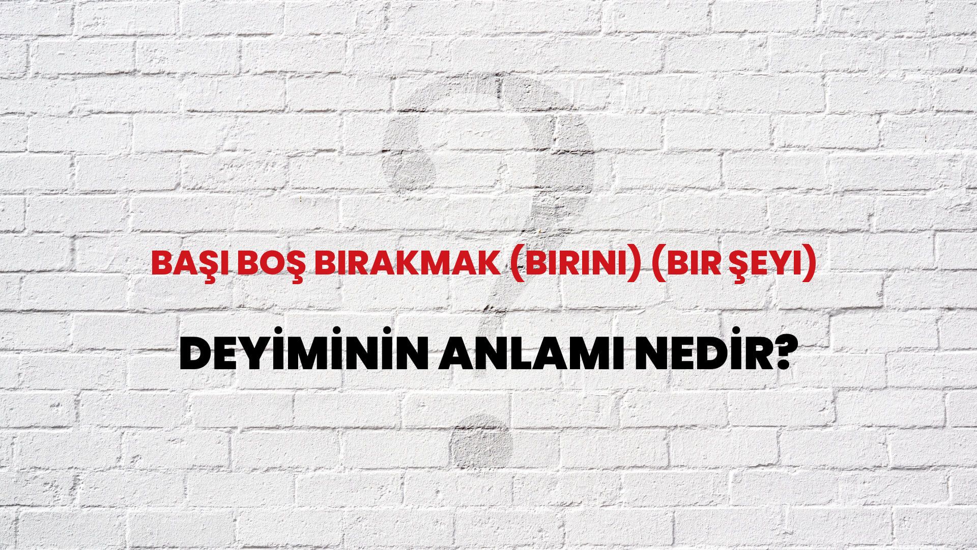 Başı Boş Bırakmak (Birini) (Bir Şeyi) Deyiminin Anlamı Nedir?