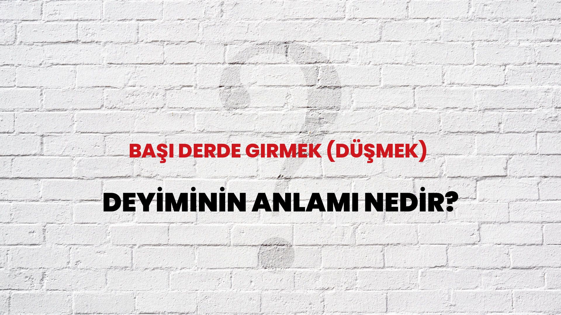 Başı Derde Girmek (Düşmek) Deyiminin Anlamı Nedir?