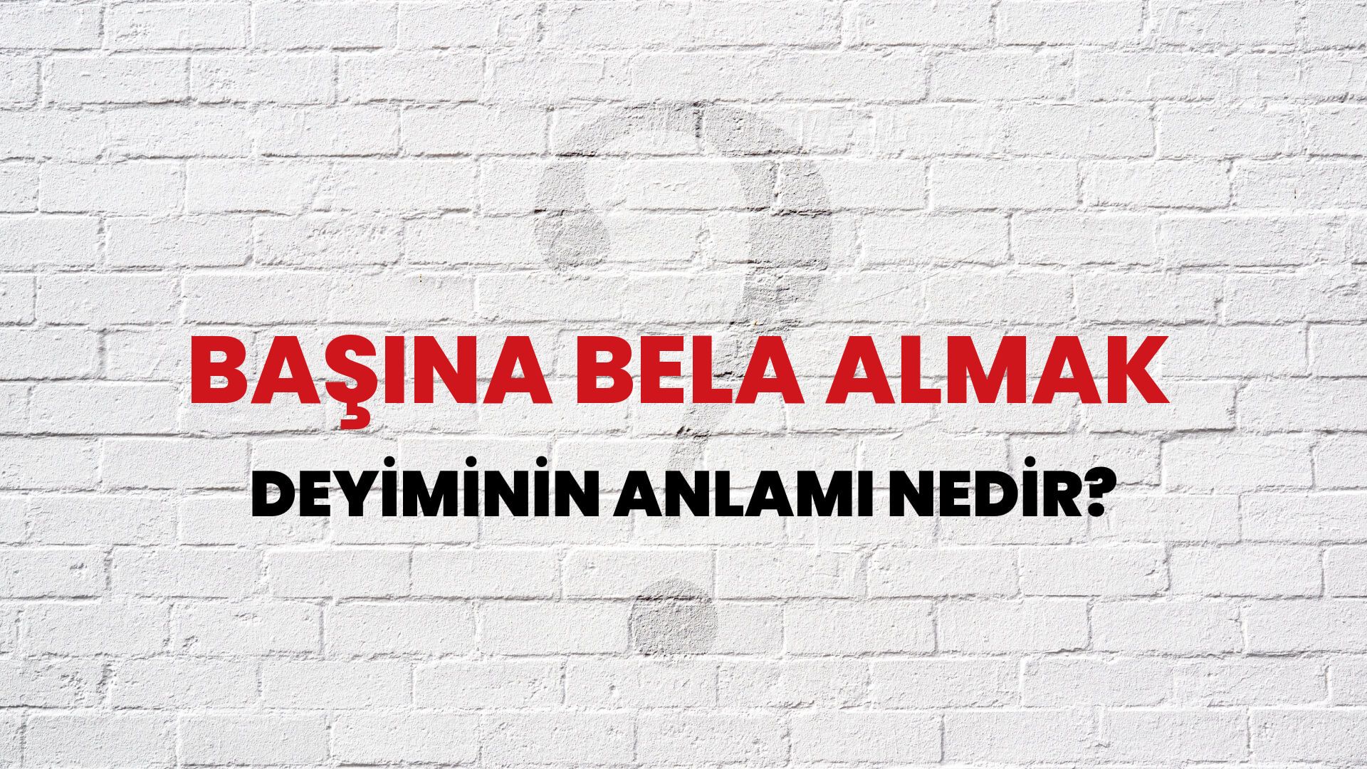 Başına Bela Almak Deyiminin Anlamı Nedir?