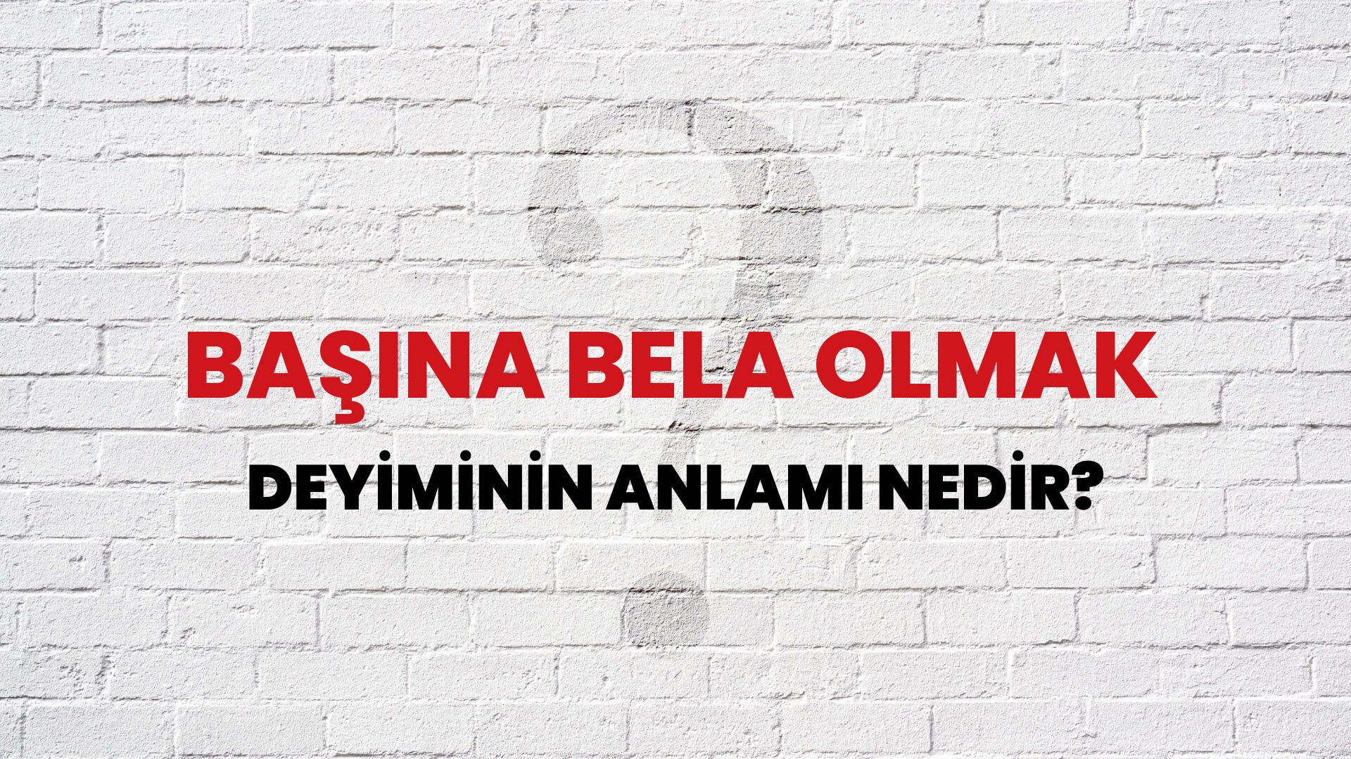 Başına Bela Olmak Deyiminin Anlamı Nedir?