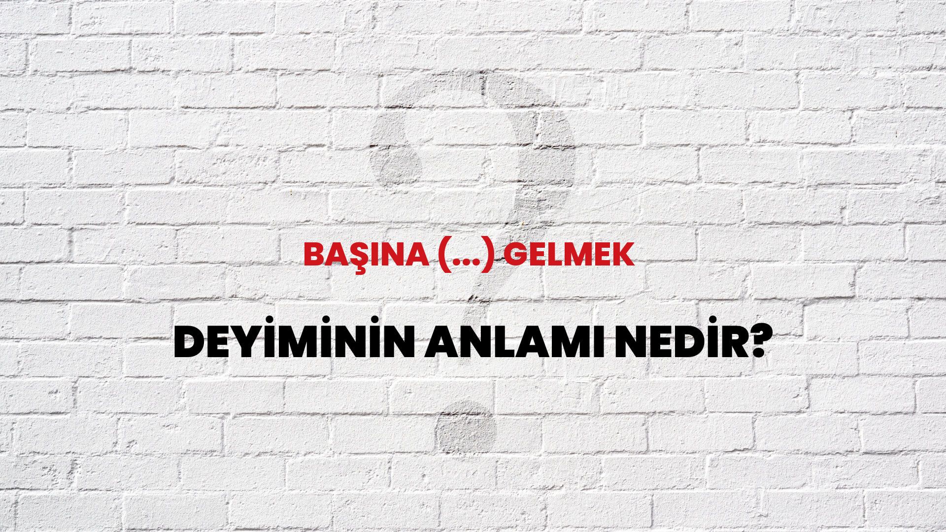 Başına (...) Gelmek Deyiminin Anlamı Nedir?