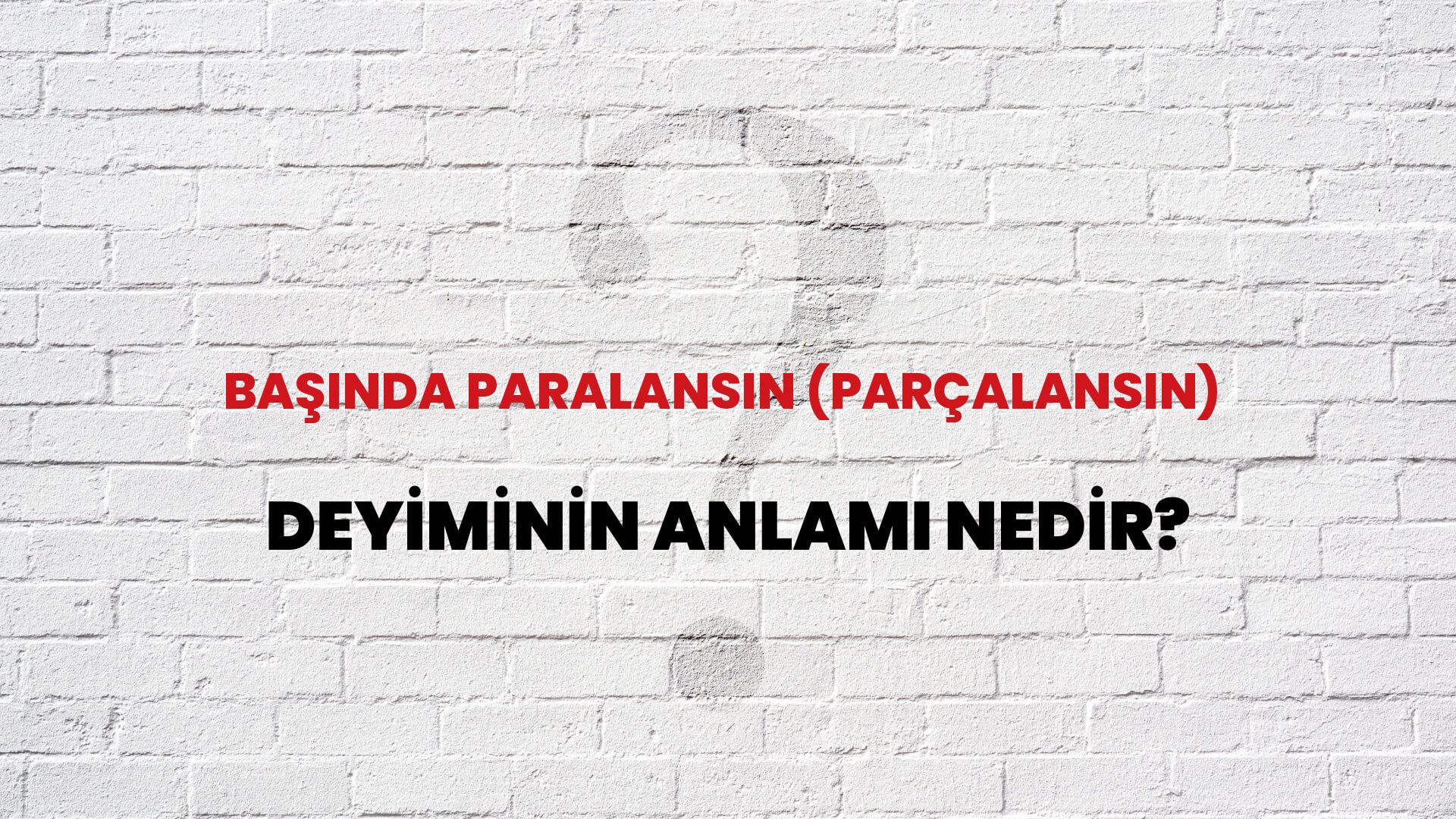 Başında Paralansın (Parçalansın) Deyiminin Anlamı Nedir?