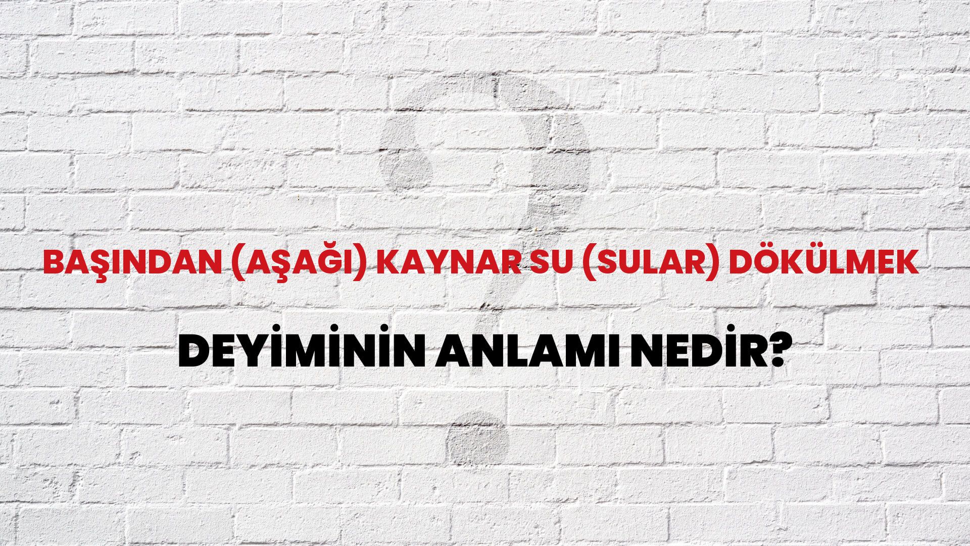 Başından (Aşağı) Kaynar Su (Sular) Dökülmek Deyiminin Anlamı Nedir?