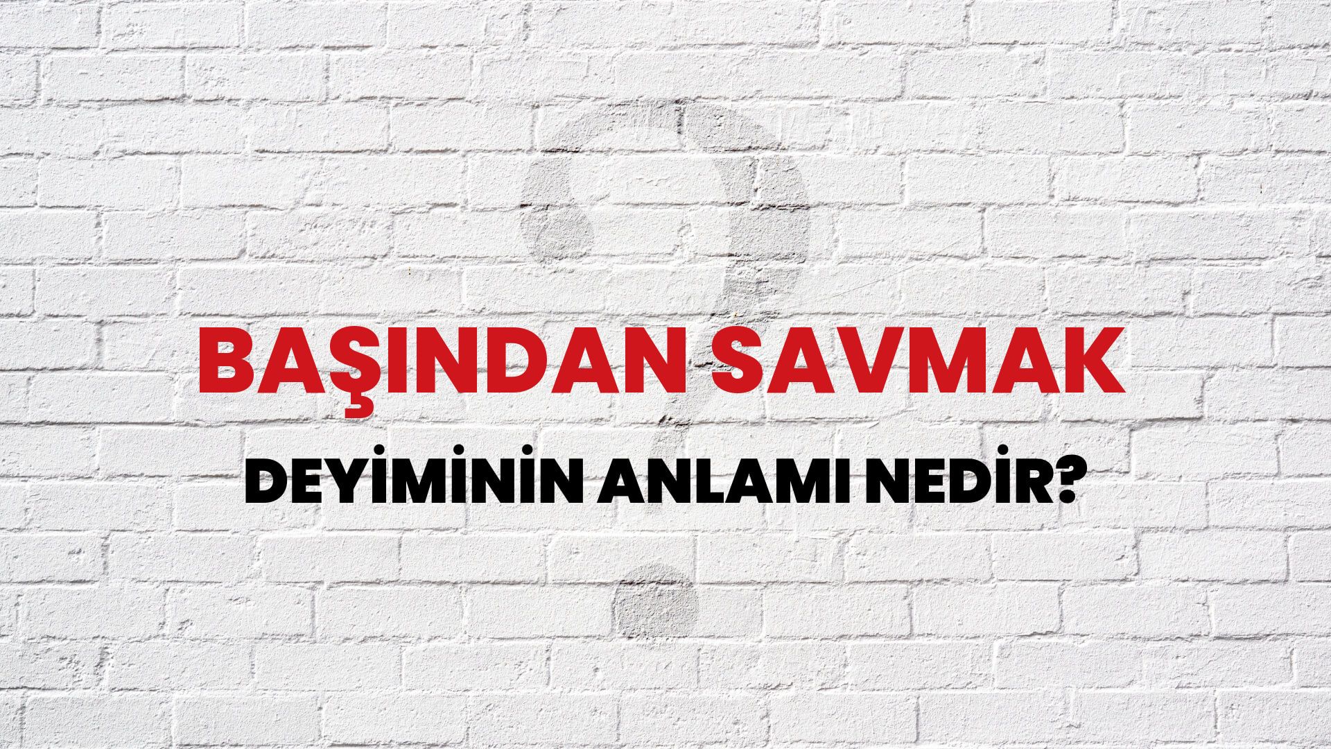Başından Savmak Deyiminin Anlamı Nedir?