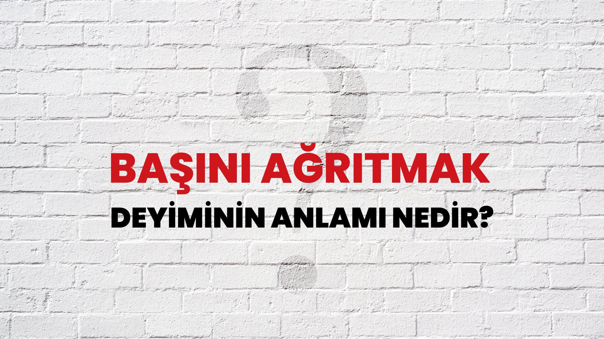 Başını Ağrıtmak Deyiminin Anlamı Nedir?