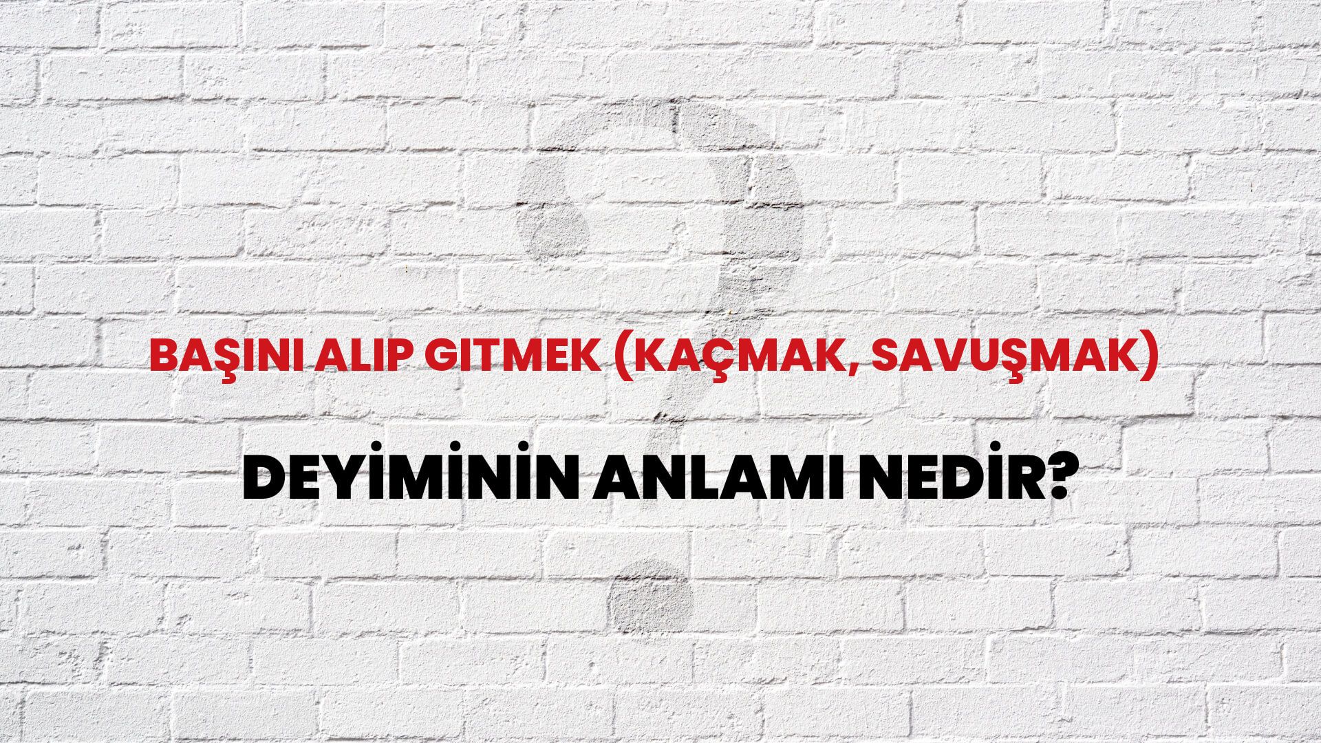 Başını Alıp Gitmek (Kaçmak, Savuşmak) Deyiminin Anlamı Nedir?