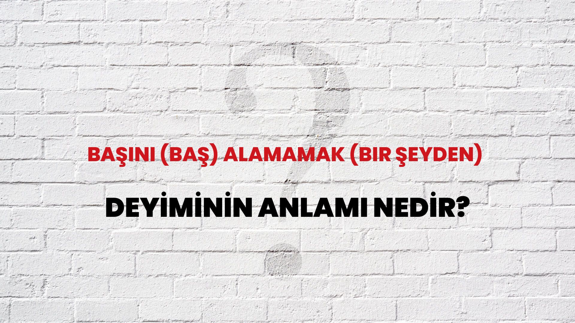 Başını (Baş) Alamamak (Bir Şeyden) Deyiminin Anlamı Nedir?