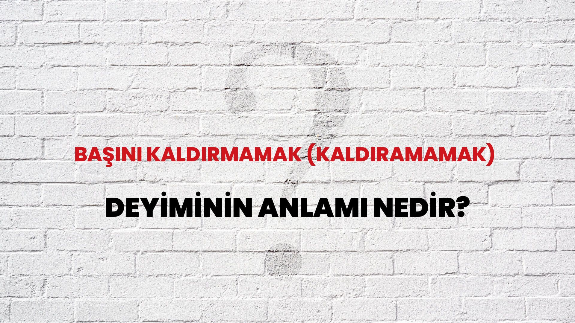 Başını Kaldırmamak (Kaldıramamak) Deyiminin Anlamı Nedir?
