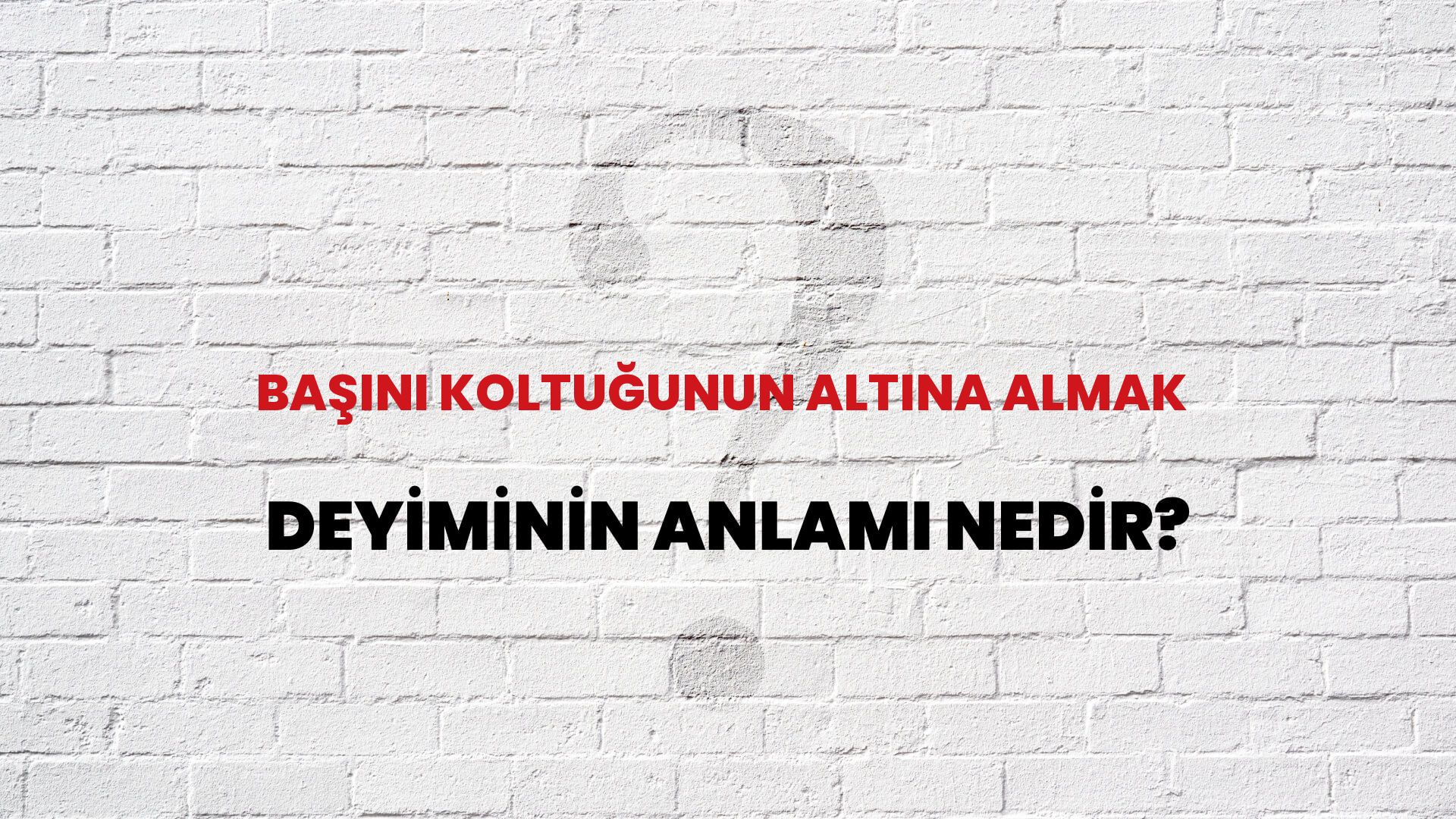 Başını Koltuğunun Altına Almak Deyiminin Anlamı Nedir?
