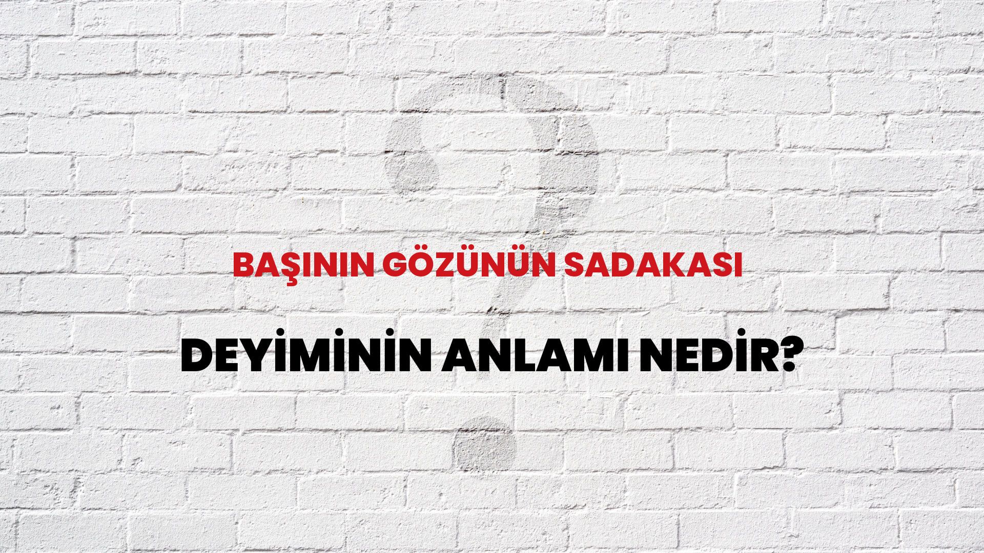 Başının Gözünün Sadakası Deyiminin Anlamı Nedir?