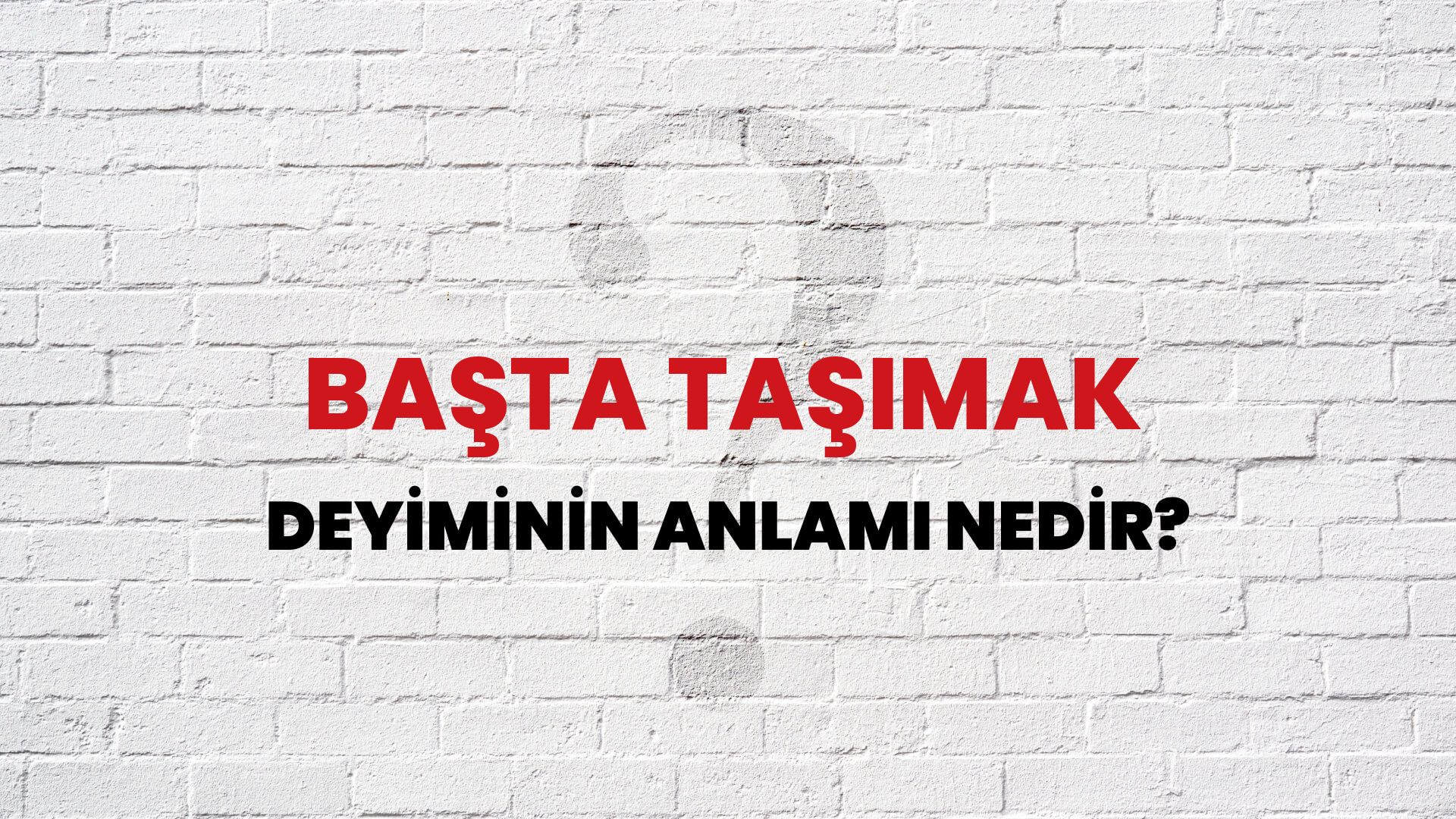 Başta Taşımak Deyiminin Anlamı Nedir?