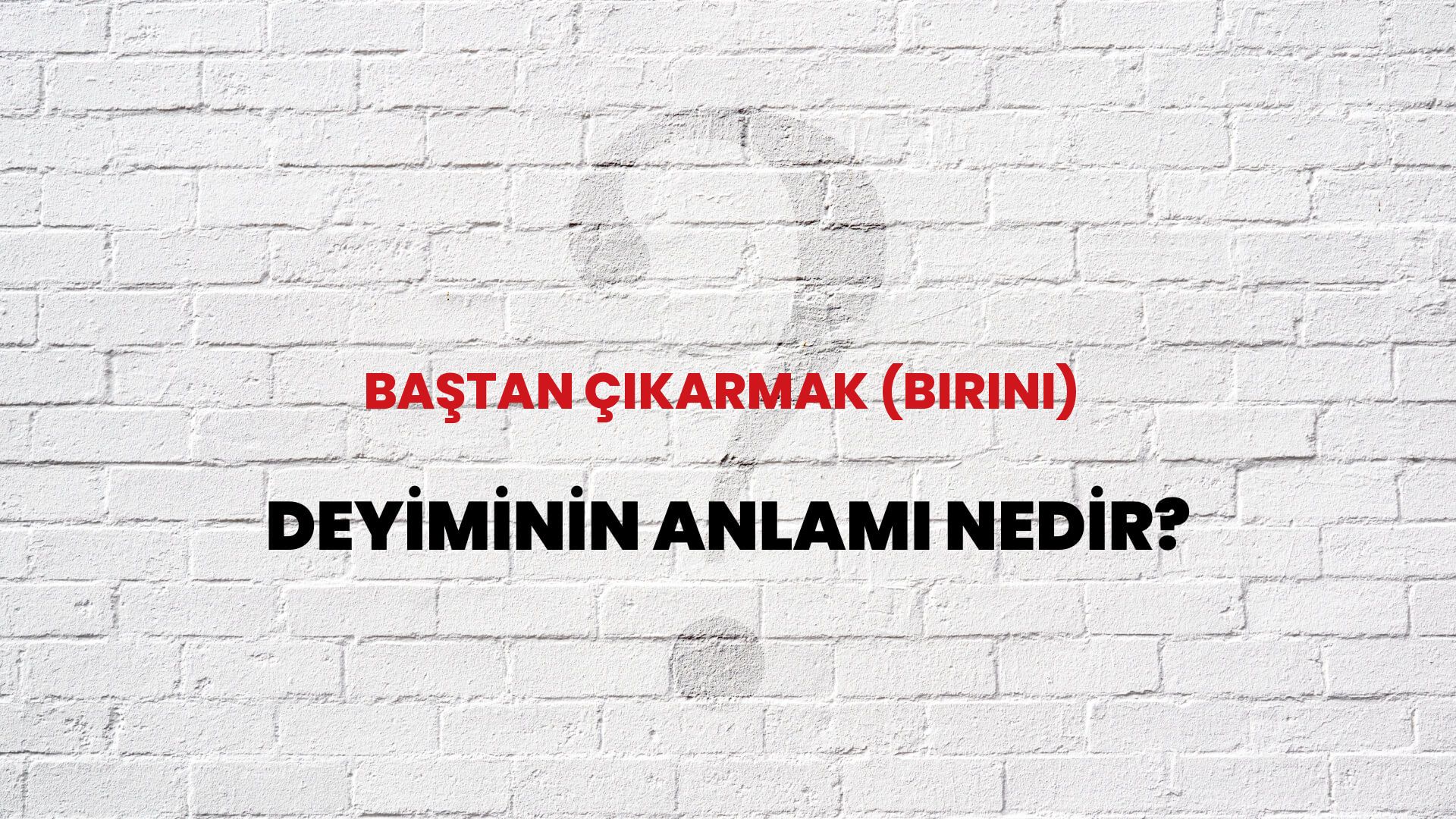 Baştan Çıkarmak (Birini) Deyiminin Anlamı Nedir?