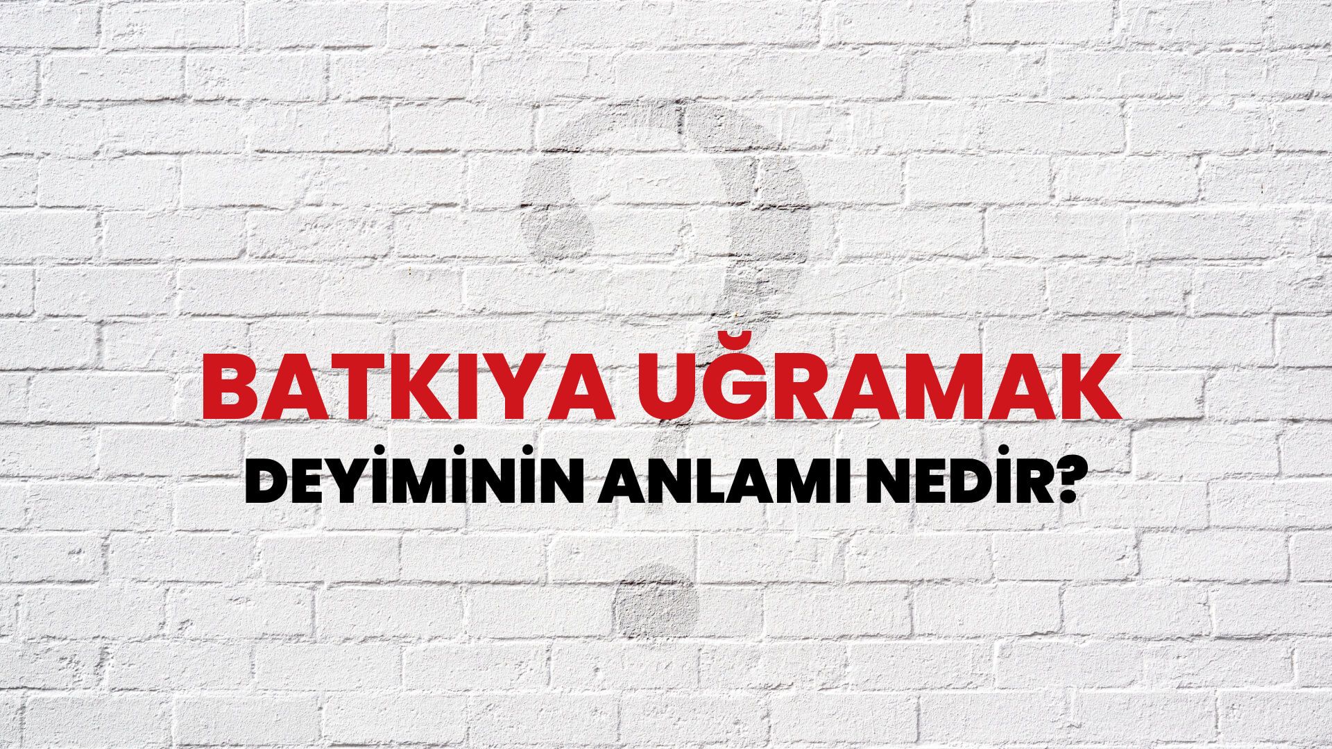 Batkıya Uğramak Deyiminin Anlamı Nedir?