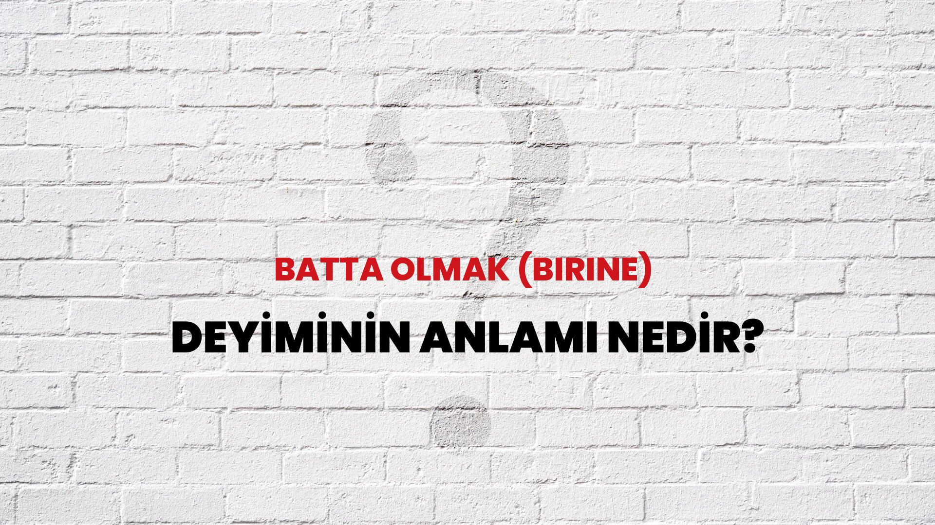 Batta Olmak (Birine) Deyiminin Anlamı Nedir?