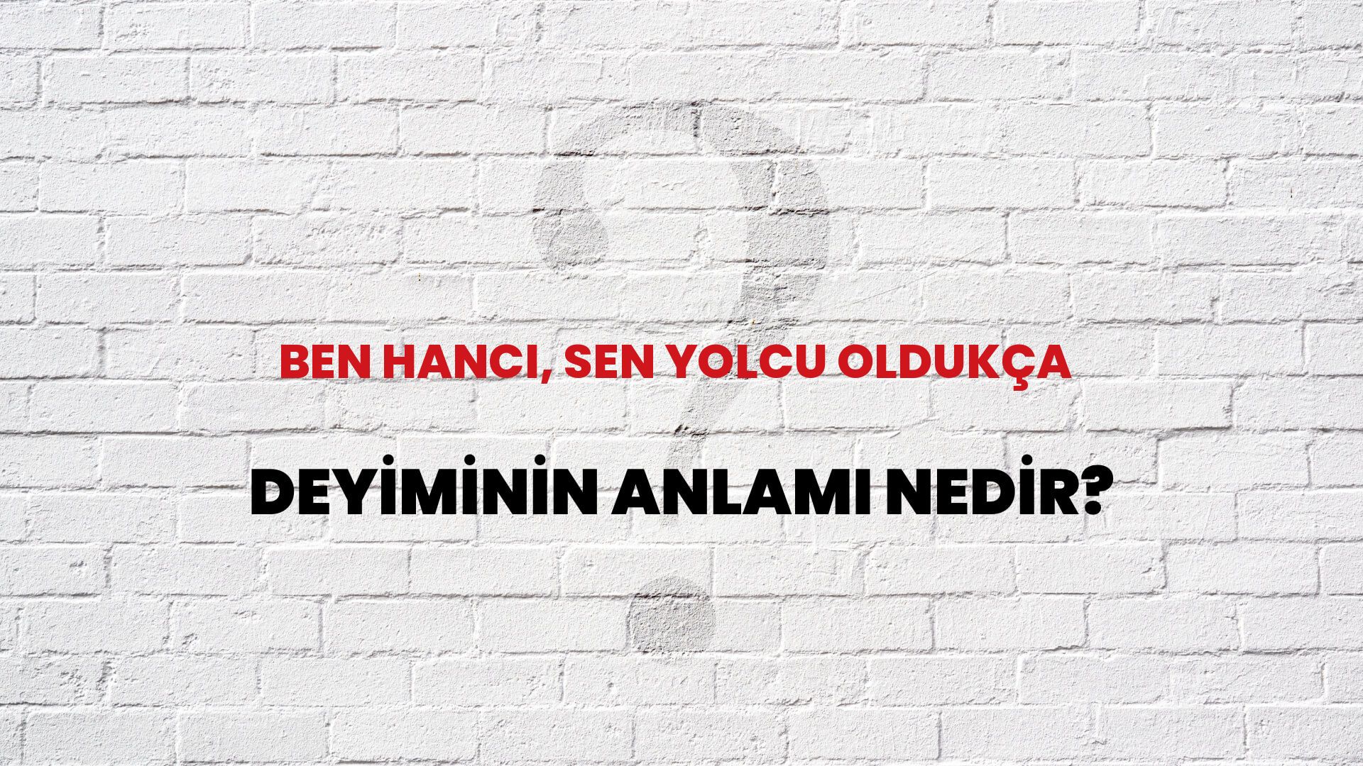 Ben Hancı, Sen Yolcu Oldukça Deyiminin Anlamı Nedir?