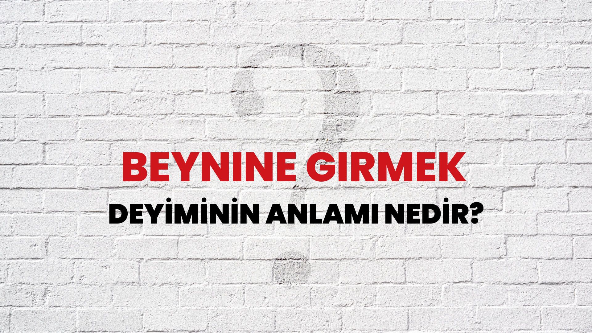 Beynine Girmek Deyiminin Anlamı Nedir?