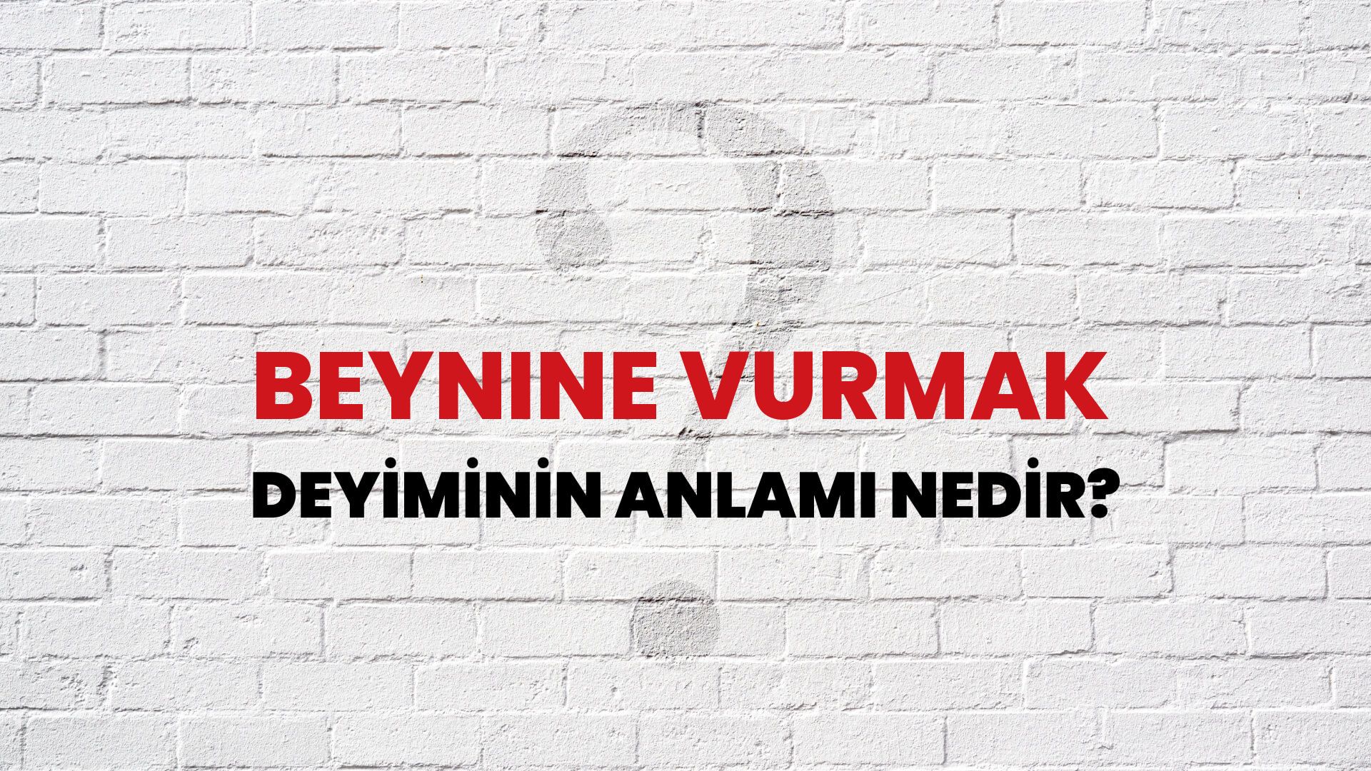 Beynine Vurmak Deyiminin Anlamı Nedir?