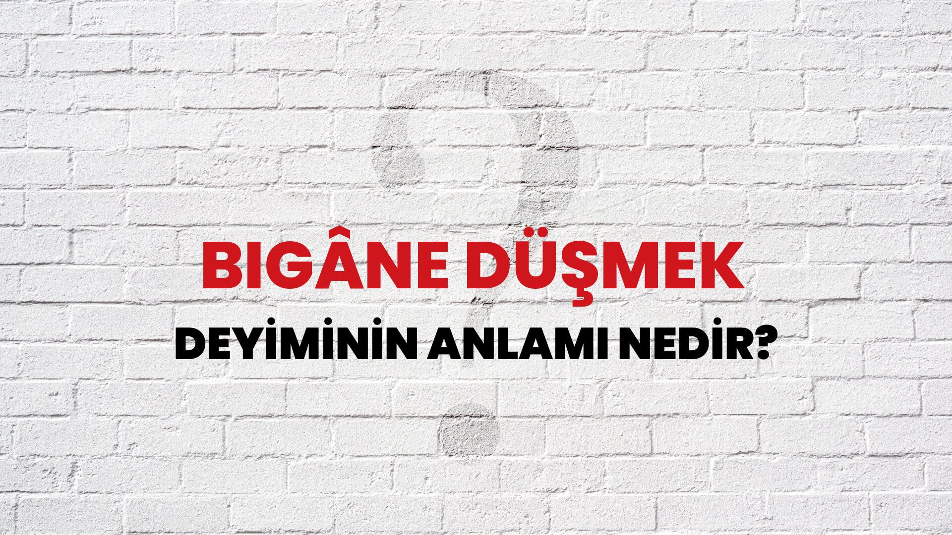 Bigâne Düşmek Deyiminin Anlamı Nedir?