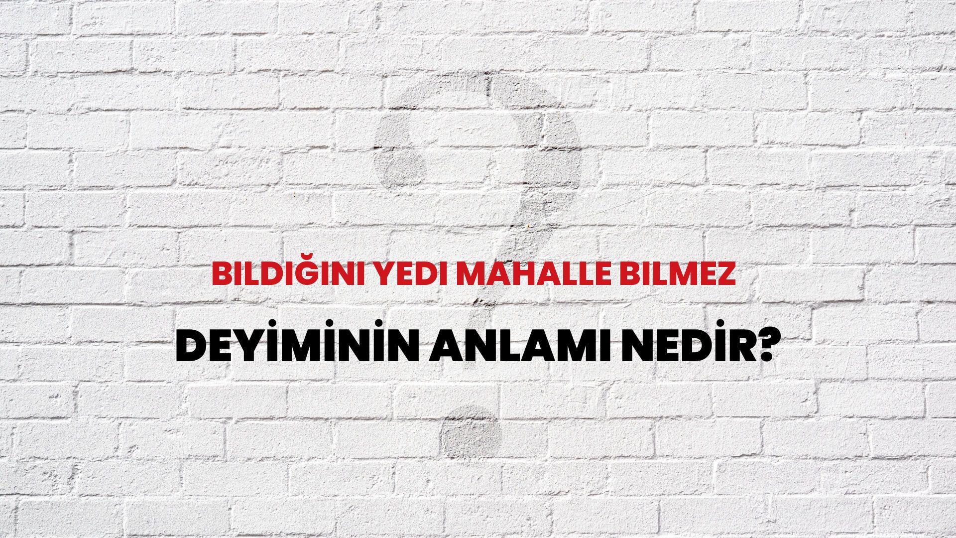 Bildiğini Yedi Mahalle Bilmez Deyiminin Anlamı Nedir?