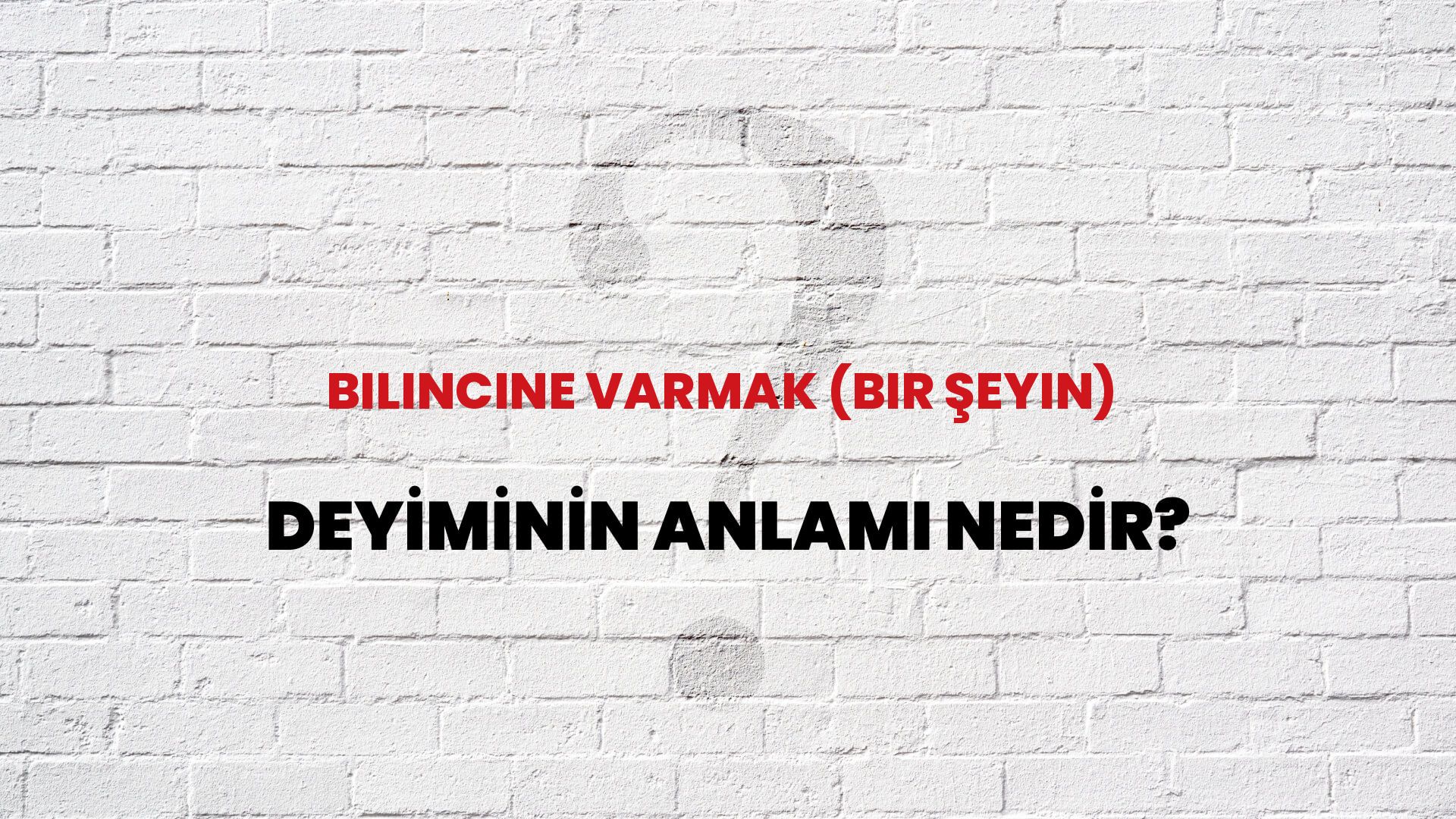 Bilincine Varmak (Bir Şeyin) Deyiminin Anlamı Nedir?