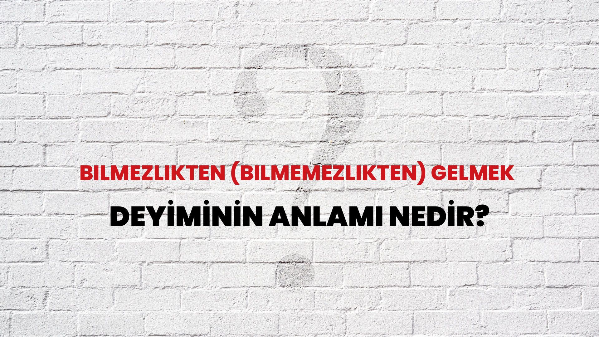 Bilmezlikten (Bilmemezlikten) Gelmek Deyiminin Anlamı Nedir?