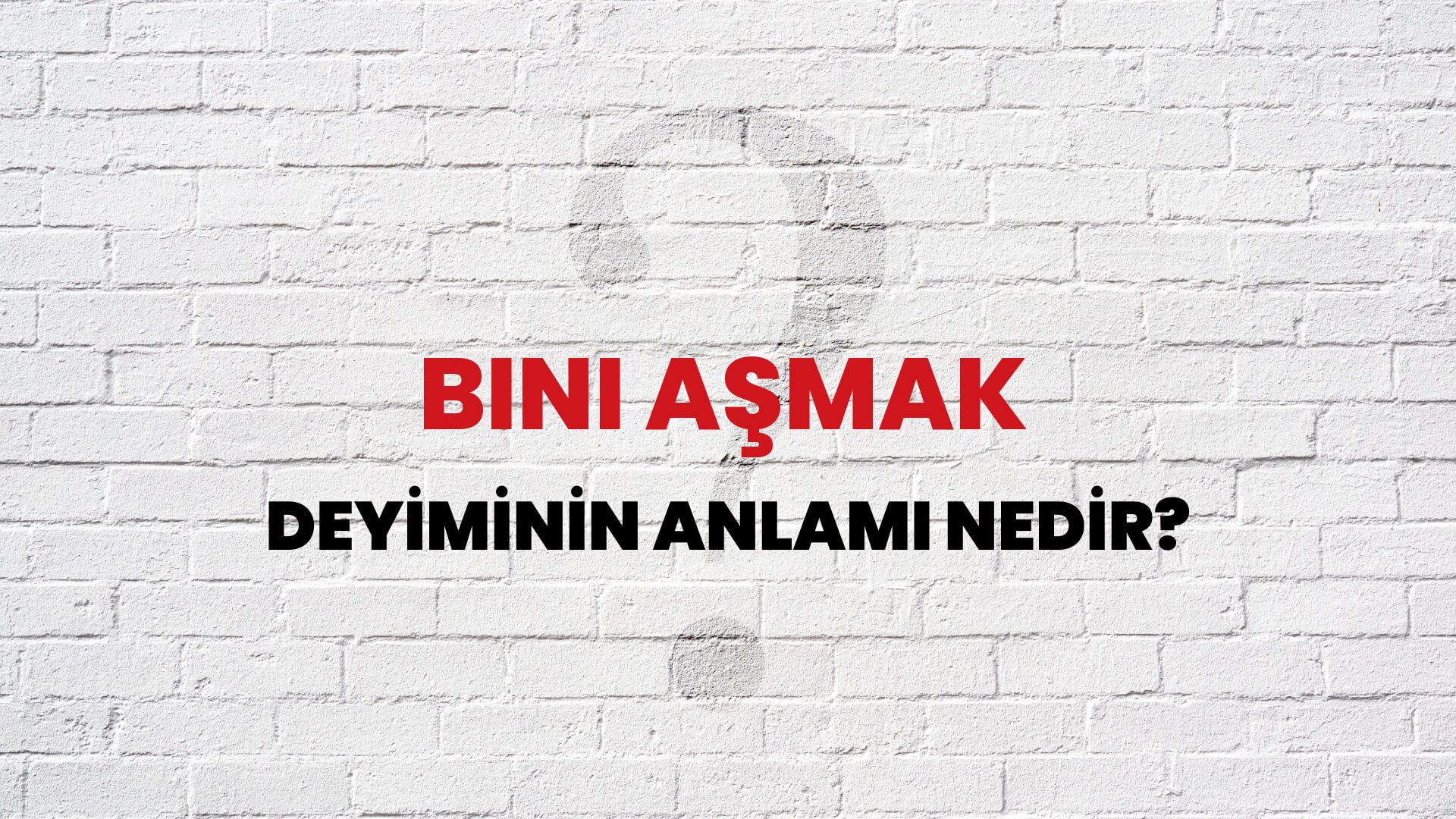 Bini Aşmak Deyiminin Anlamı Nedir?