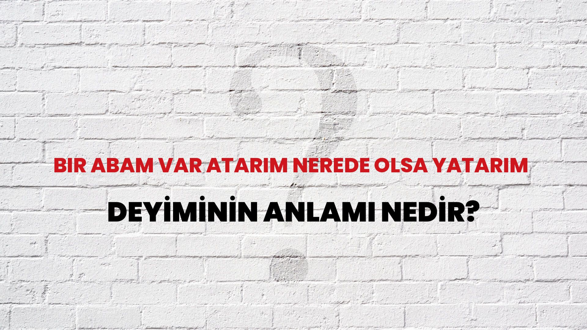 Bir Abam Var Atarım Nerede Olsa Yatarım Deyiminin Anlamı Nedir?