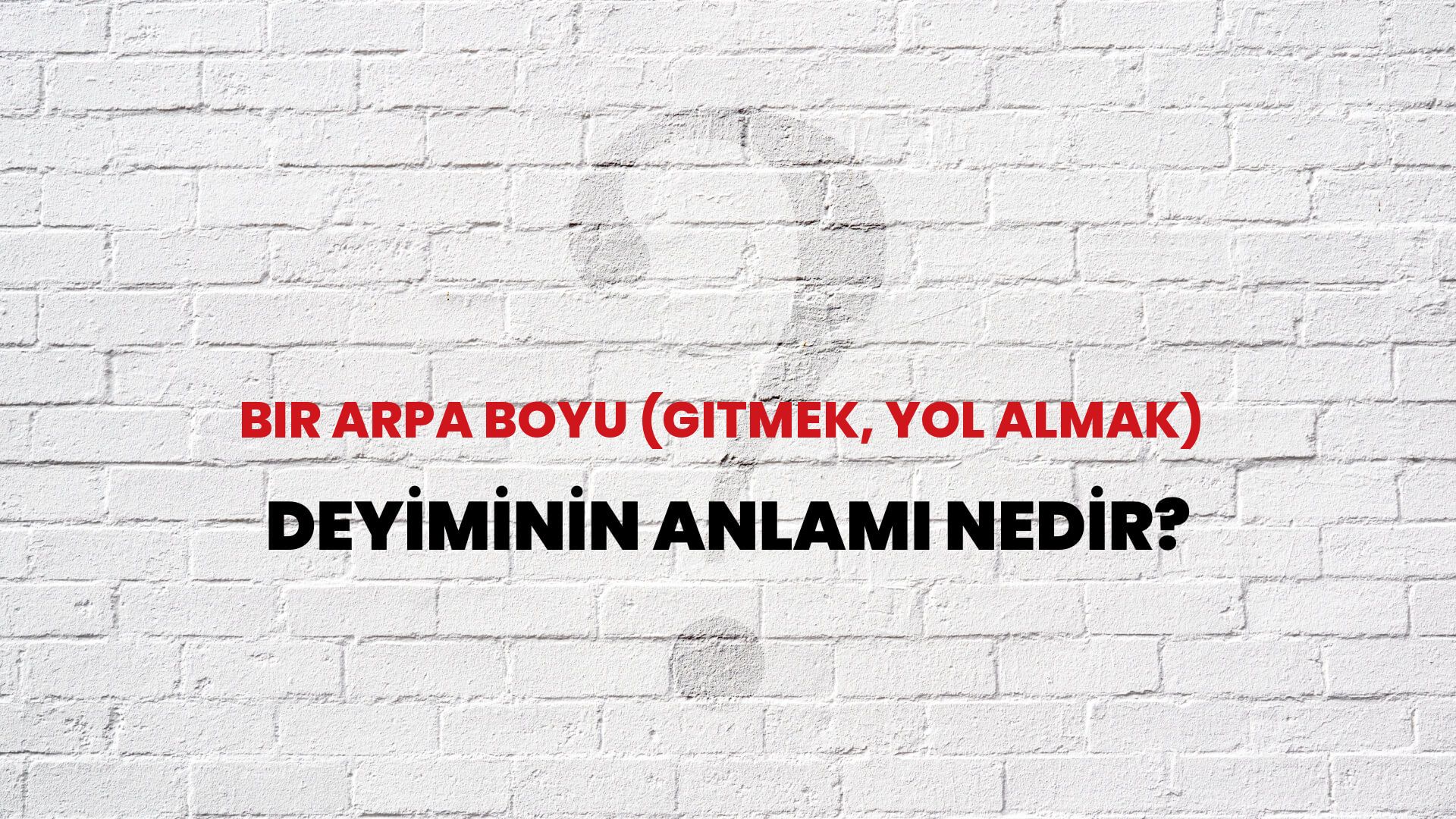 Bir Arpa Boyu (Gitmek, Yol Almak) Deyiminin Anlamı Nedir?