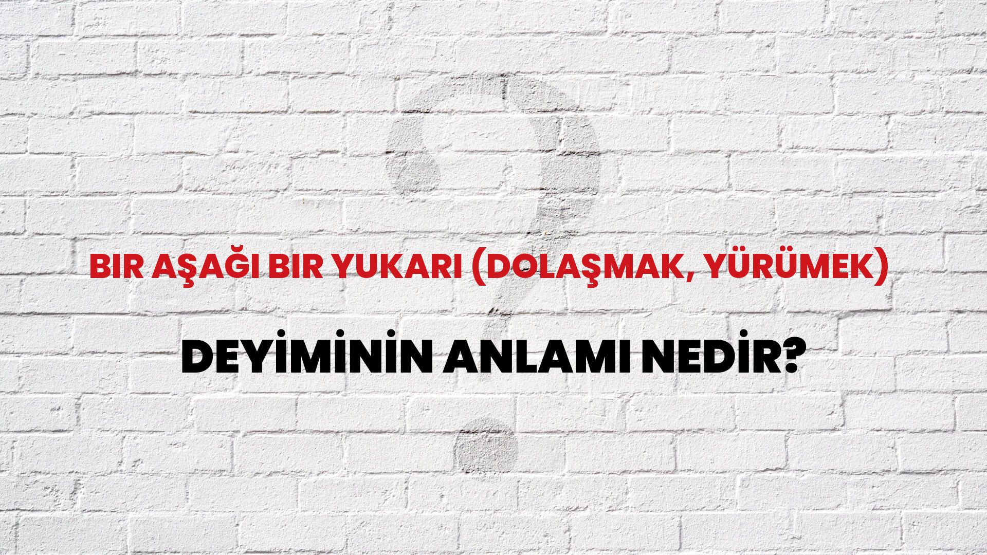 Bir Aşağı Bir Yukarı (Dolaşmak, Yürümek) Deyiminin Anlamı Nedir?
