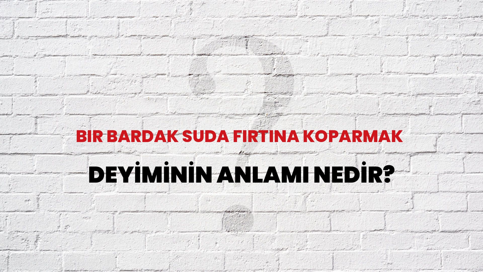 Bir Bardak Suda Fırtına Koparmak Deyiminin Anlamı Nedir?