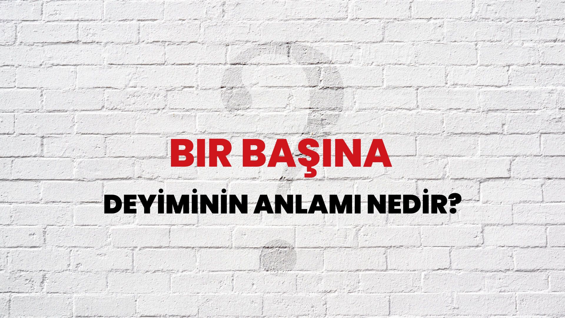 Bir Başına Deyiminin Anlamı Nedir?