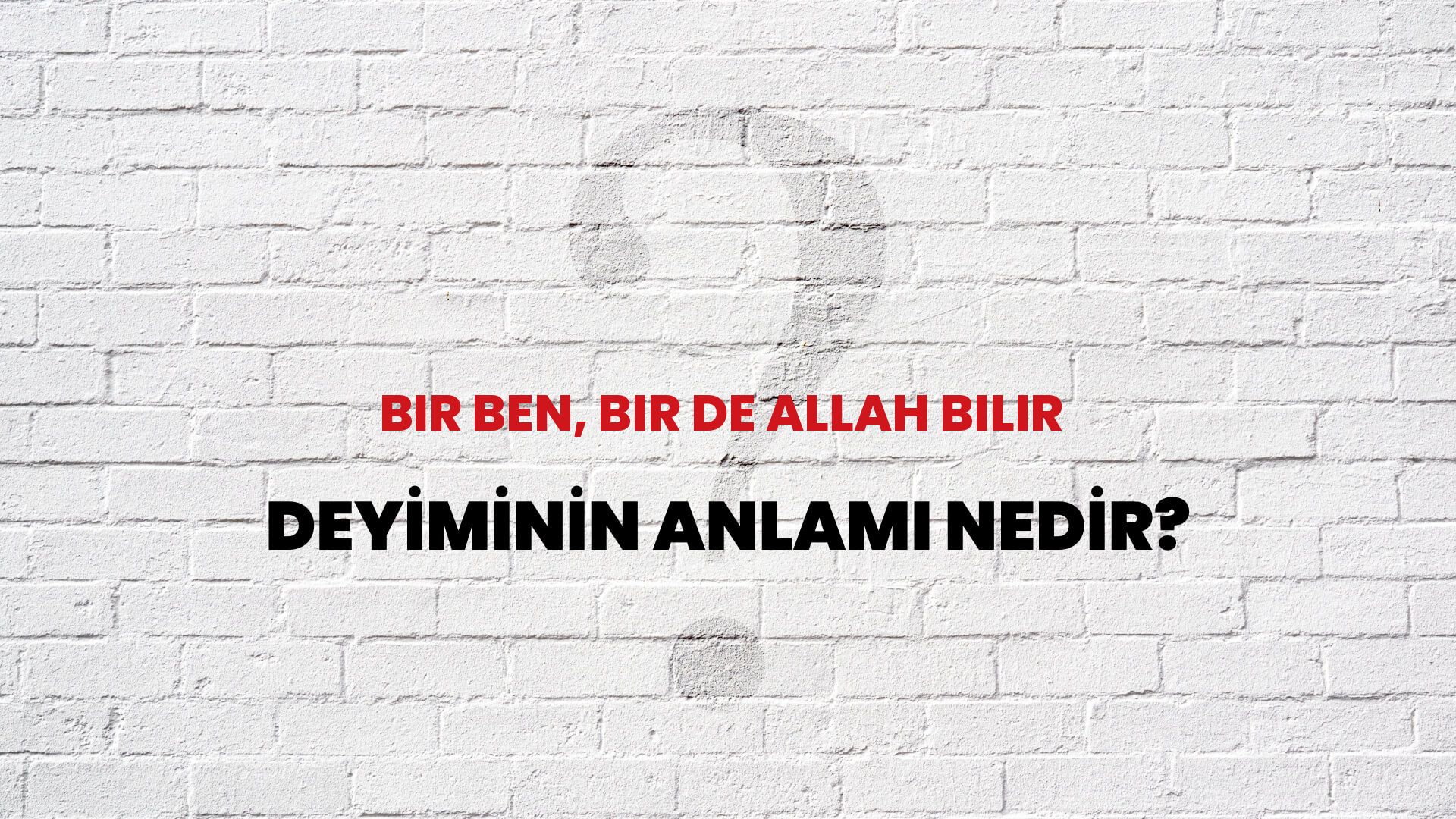 Bir Ben, Bir De Allah Bilir Deyiminin Anlamı Nedir?