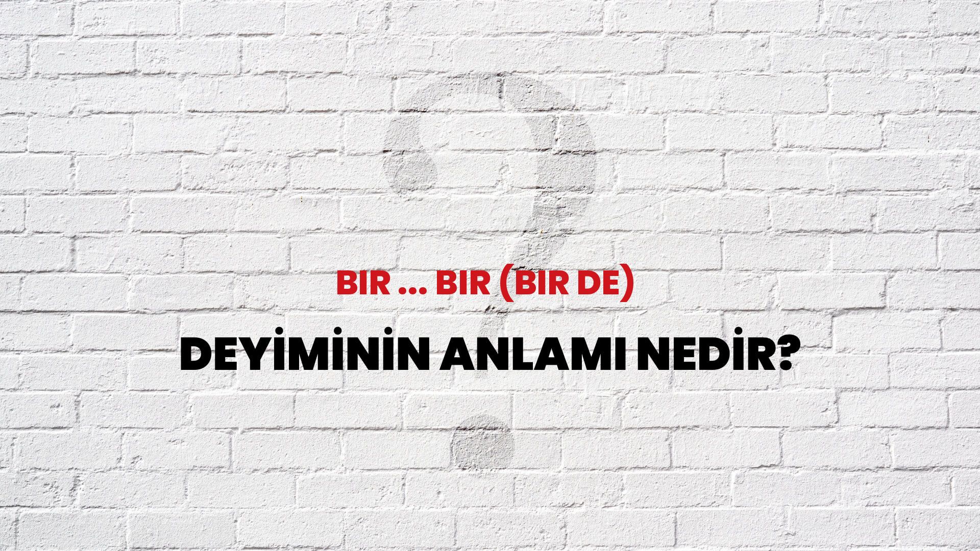Bir ... Bir (Bir De) Deyiminin Anlamı Nedir?