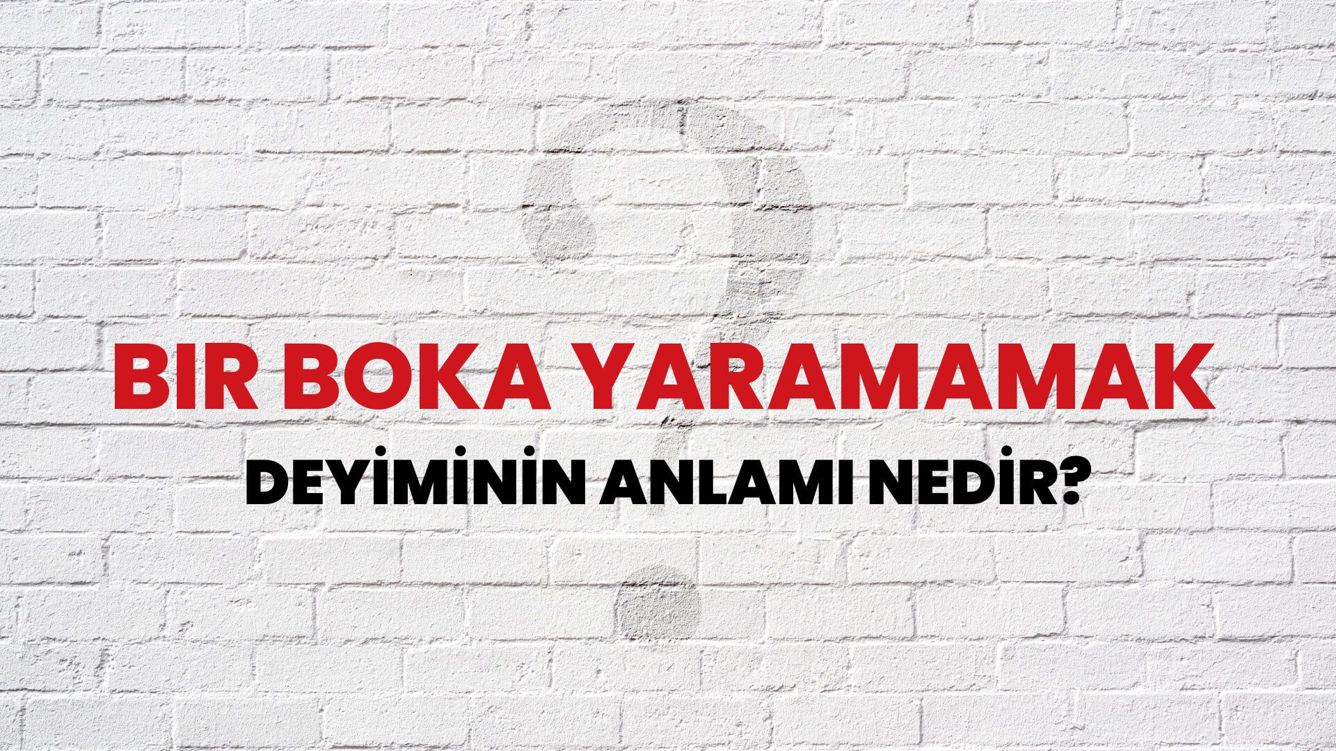 Bir Boka Yaramamak Deyiminin Anlamı Nedir?