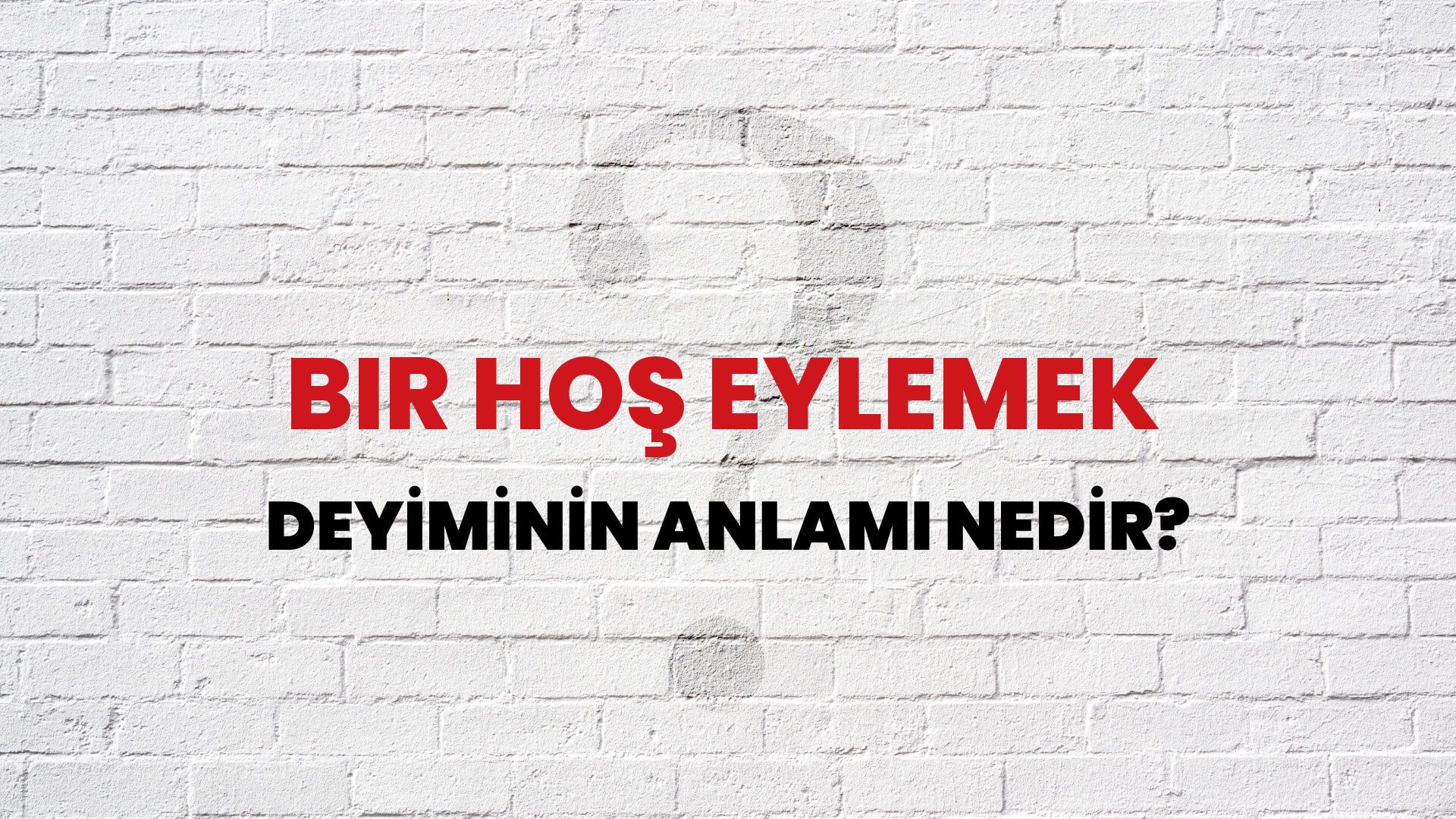Bir Hoş Eylemek Deyiminin Anlamı Nedir?