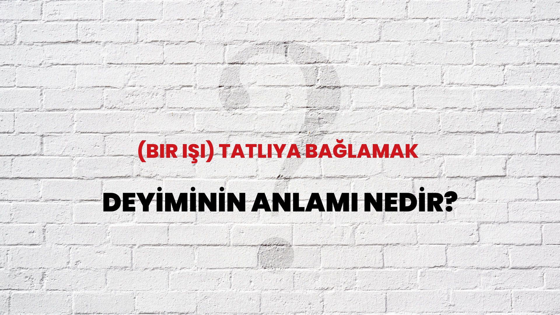 (Bir Işi) Tatlıya Bağlamak Deyiminin Anlamı Nedir?