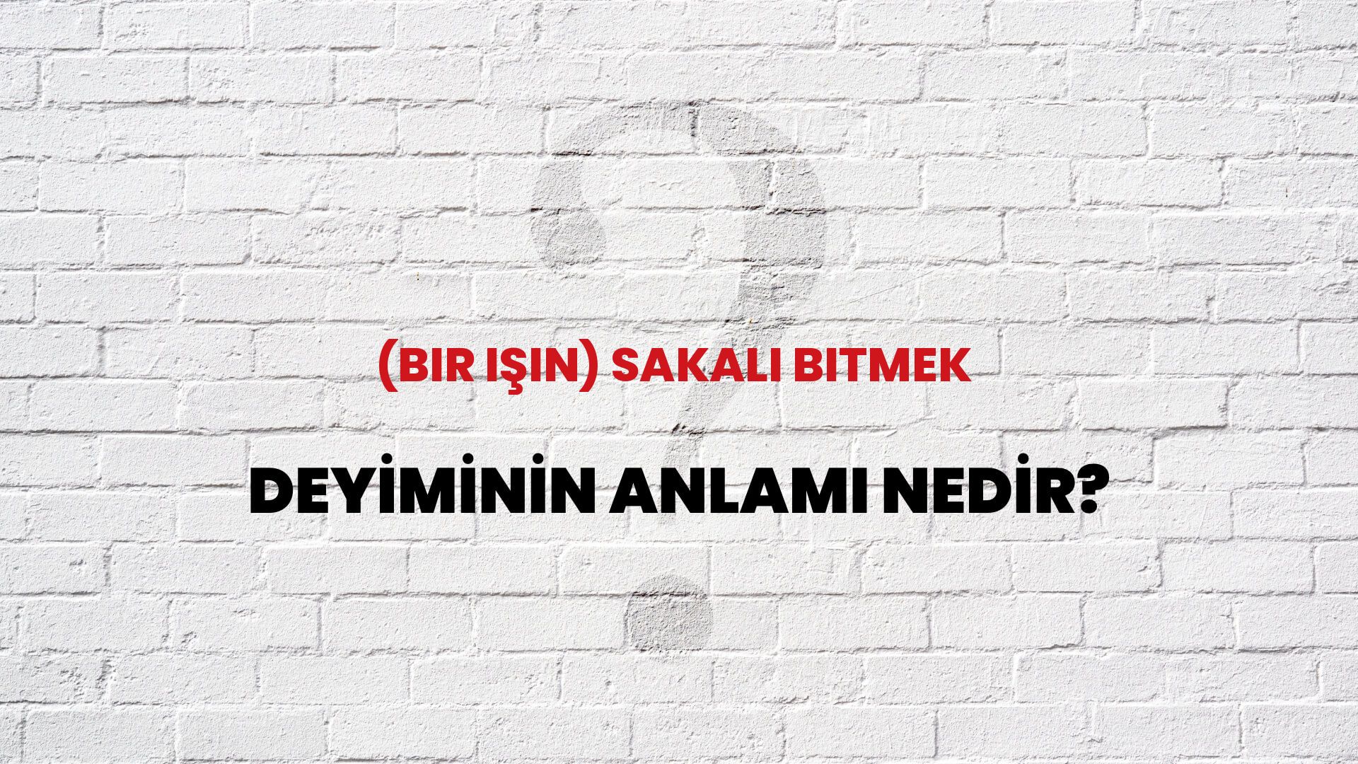 (Bir Işin) Sakalı Bitmek Deyiminin Anlamı Nedir?