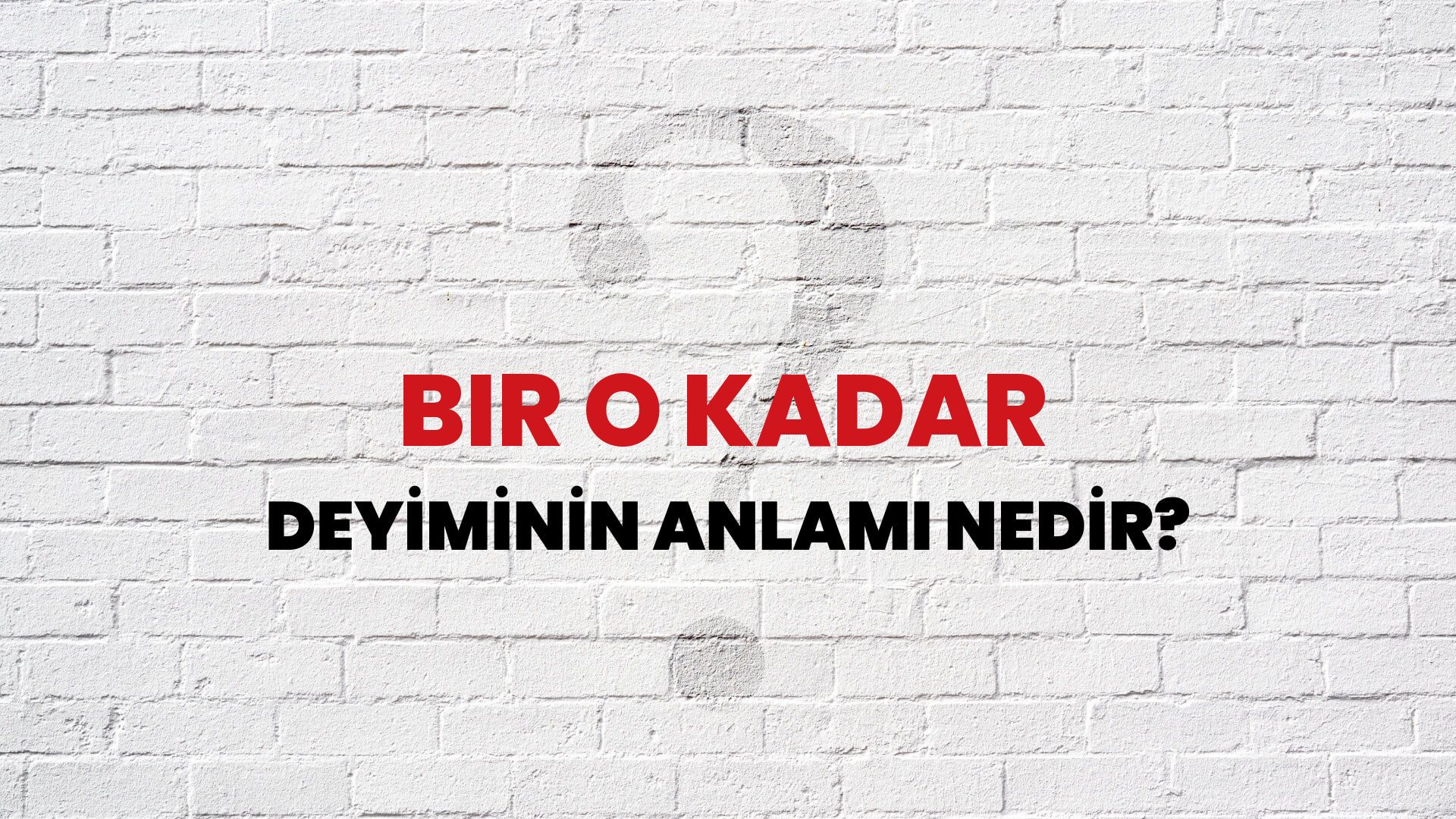 Bir O Kadar Deyiminin Anlamı Nedir?